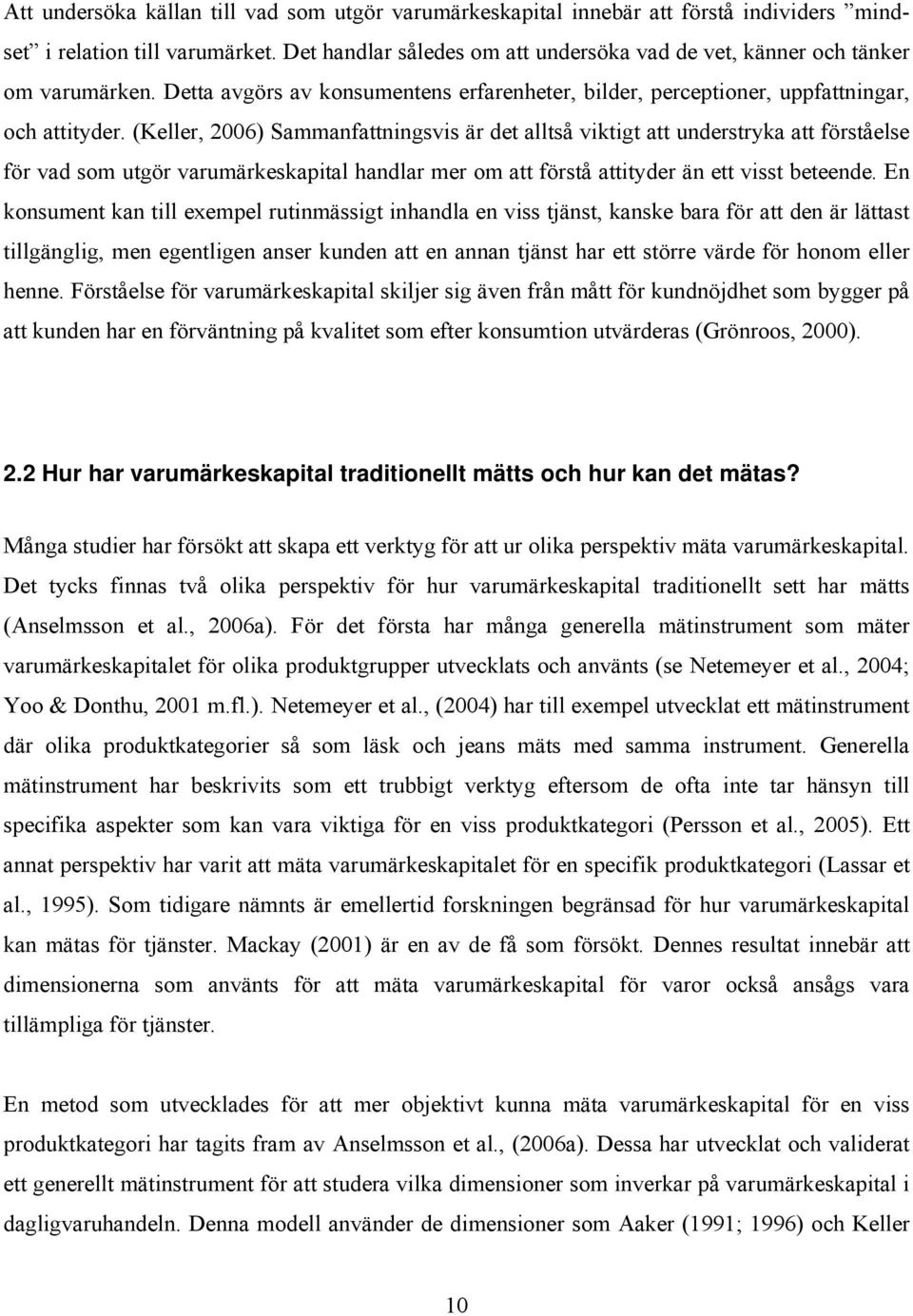 (Keller, 2006) Sammanfattningsvis är det alltså viktigt att understryka att förståelse för vad som utgör varumärkeskapital handlar mer om att förstå attityder än ett visst beteende.