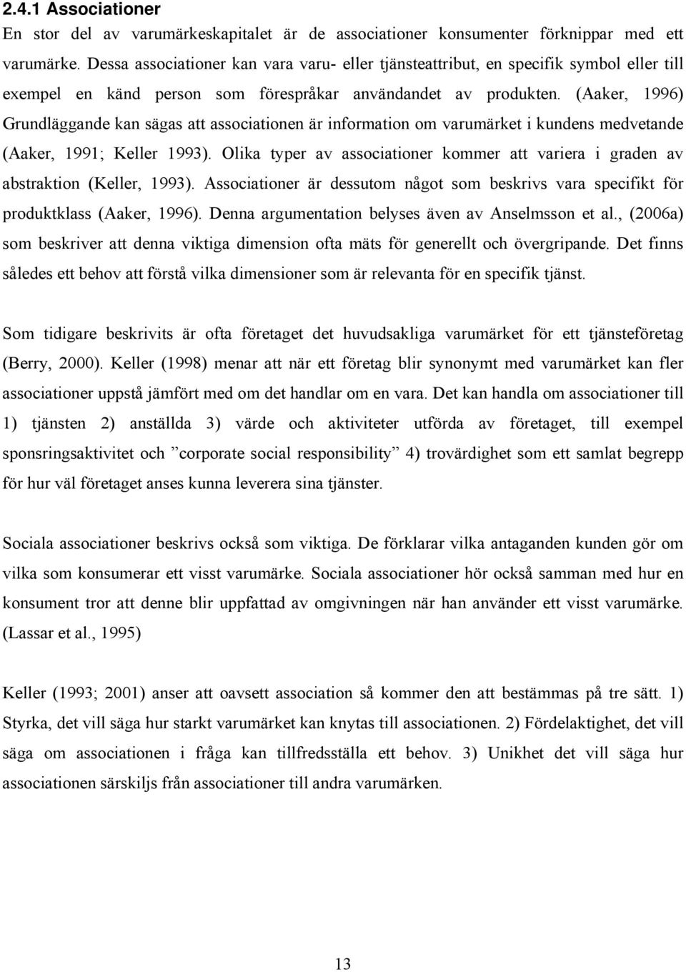 (Aaker, 1996) Grundläggande kan sägas att associationen är information om varumärket i kundens medvetande (Aaker, 1991; Keller 1993).