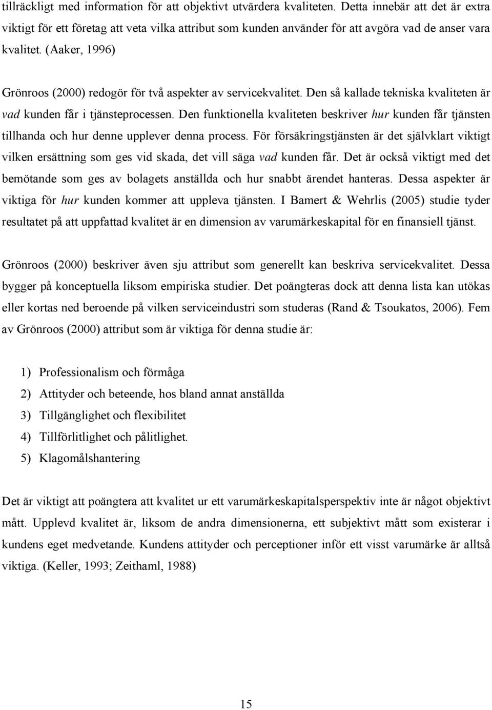 (Aaker, 1996) Grönroos (2000) redogör för två aspekter av servicekvalitet. Den så kallade tekniska kvaliteten är vad kunden får i tjänsteprocessen.