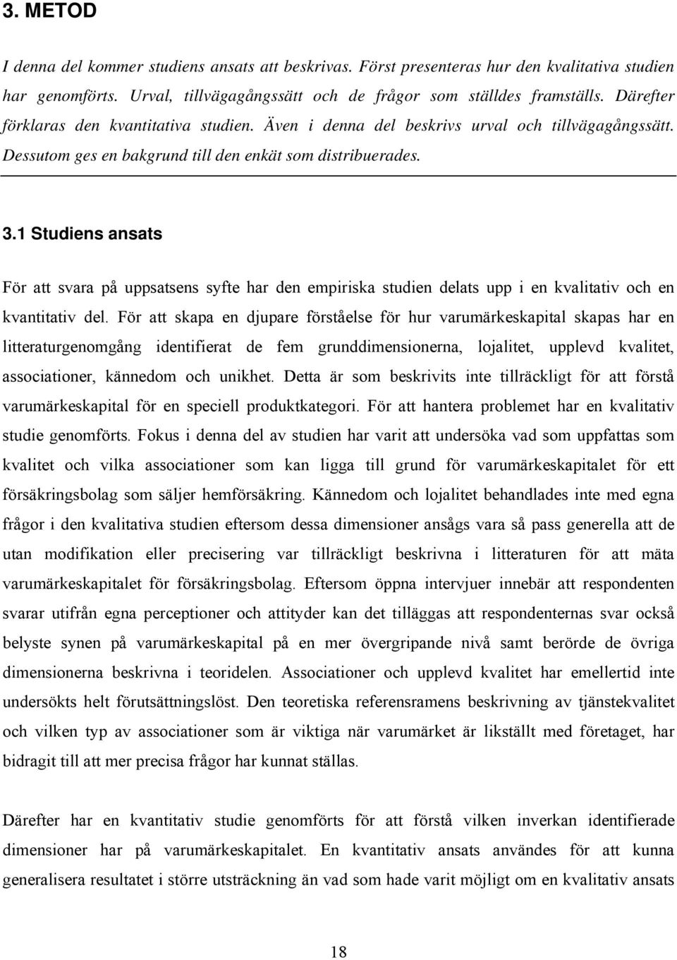 1 Studiens ansats För att svara på uppsatsens syfte har den empiriska studien delats upp i en kvalitativ och en kvantitativ del.