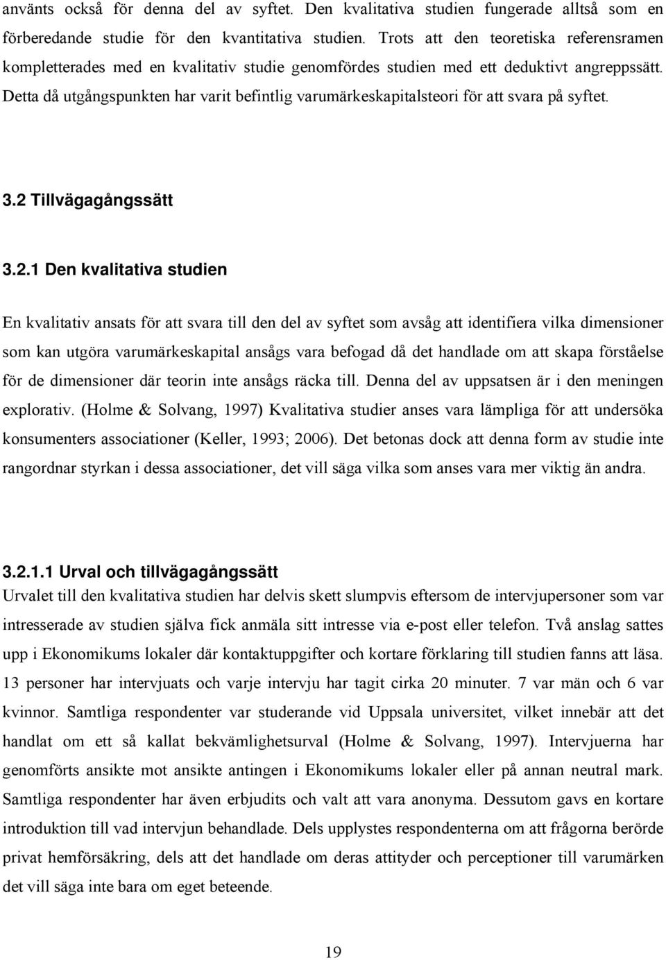 Detta då utgångspunkten har varit befintlig varumärkeskapitalsteori för att svara på syftet. 3.2 