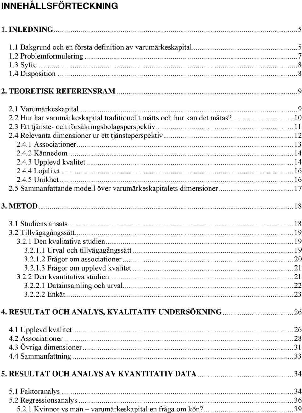 4 Relevanta dimensioner ur ett tjänsteperspektiv...12 2.4.1 Associationer...13 2.4.2 Kännedom...14 2.4.3 Upplevd kvalitet...14 2.4.4 Lojalitet...16 2.