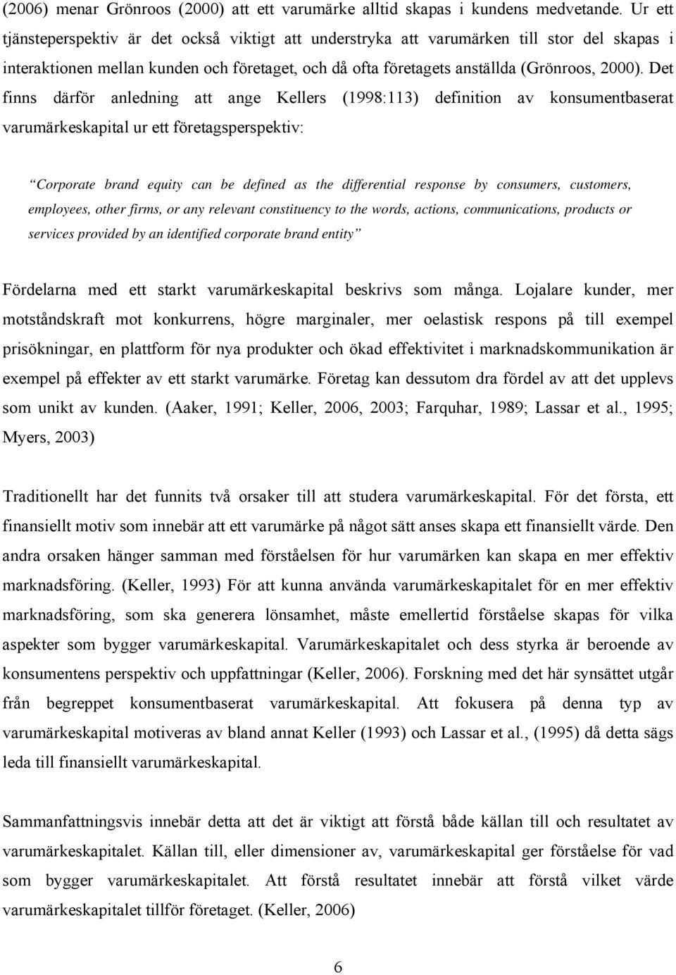 Det finns därför anledning att ange Kellers (1998:113) definition av konsumentbaserat varumärkeskapital ur ett företagsperspektiv: Corporate brand equity can be defined as the differential response