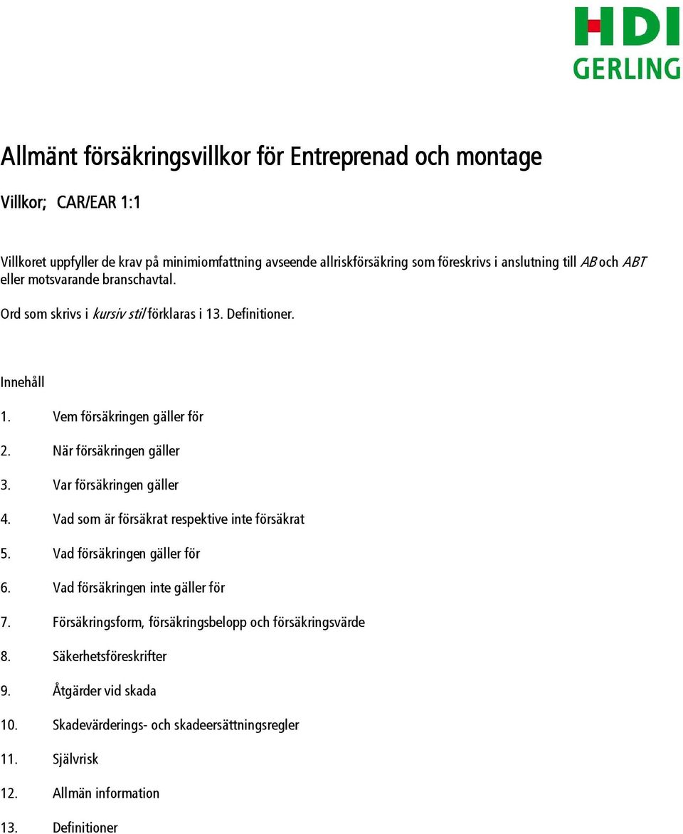 När försäkringen gäller 3. Var försäkringen gäller 4. Vad som är försäkrat respektive inte försäkrat 5. Vad försäkringen gäller för 6. Vad försäkringen inte gäller för 7.