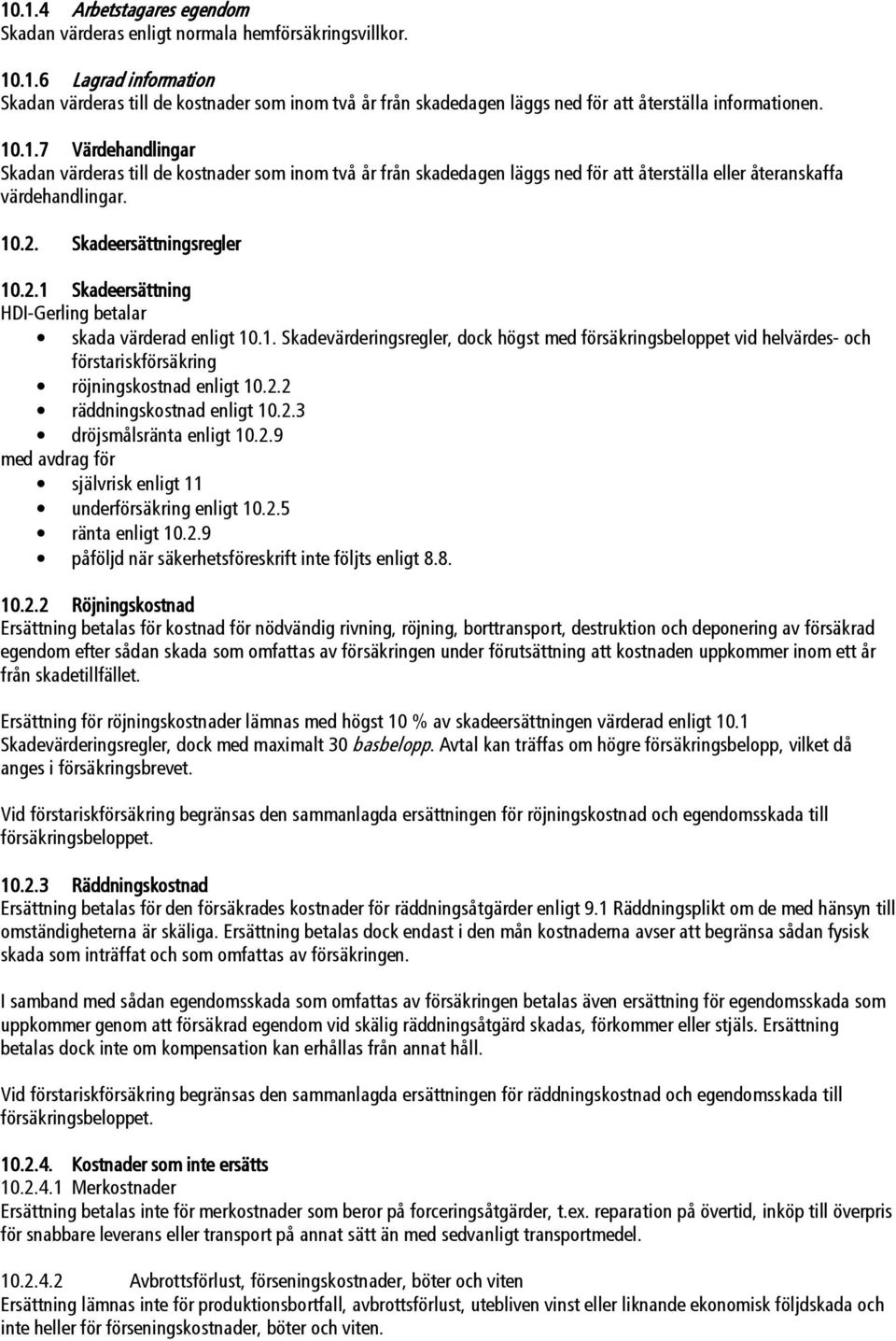 Skadeersättningsregler 10.2.1 Skadeersättning HDI-Gerling betalar skada värderad enligt 10.1. Skadevärderingsregler, dock högst med försäkringsbeloppet vid helvärdes- och förstariskförsäkring röjningskostnad enligt 10.