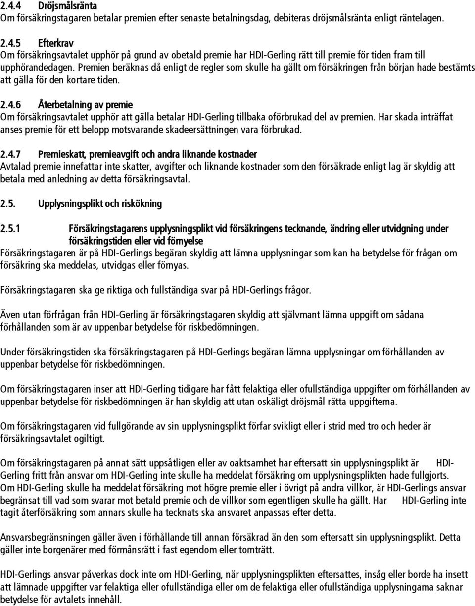 6 Återbetalning av premie Om försäkringsavtalet upphör att gälla betalar HDI-Gerling tillbaka oförbrukad del av premien.