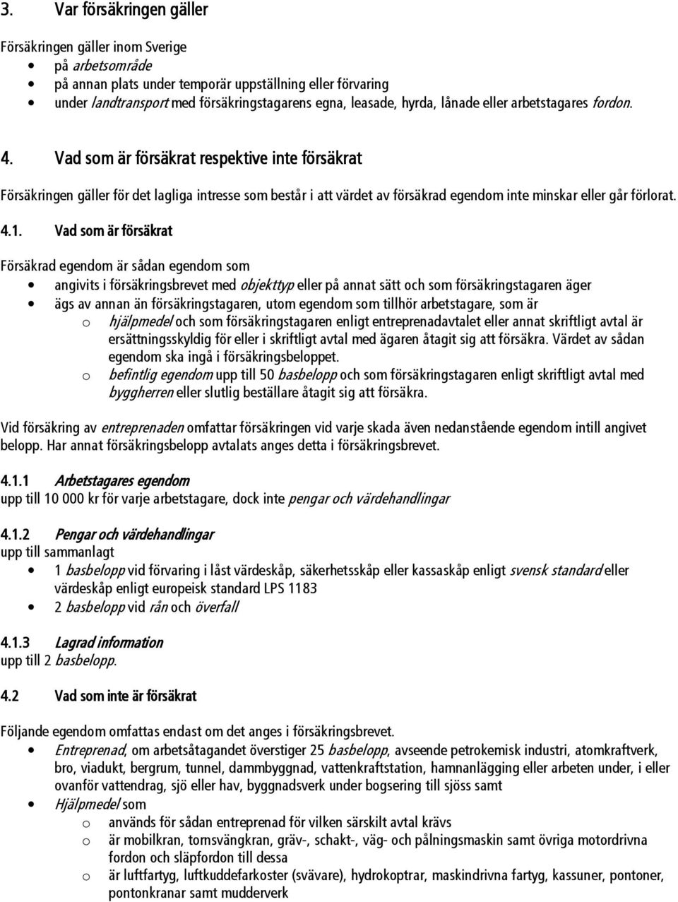 Vad som är försäkrat respektive inte försäkrat Försäkringen gäller för det lagliga intresse som består i att värdet av försäkrad egendom inte minskar eller går förlorat. 4.1.