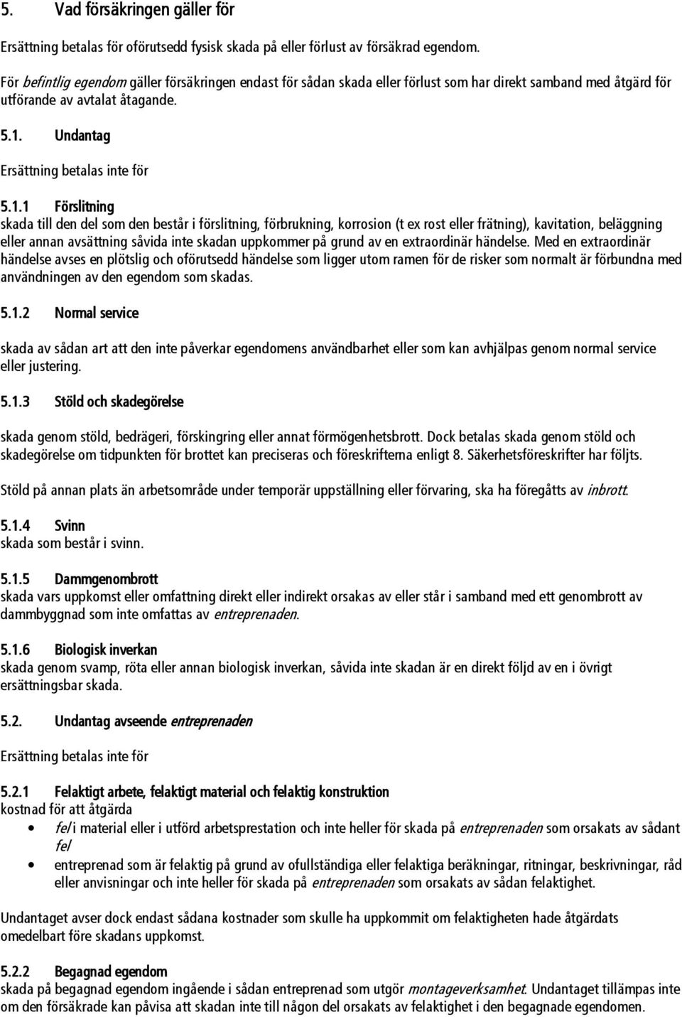 Undantag Ersättning betalas inte för 5.1.