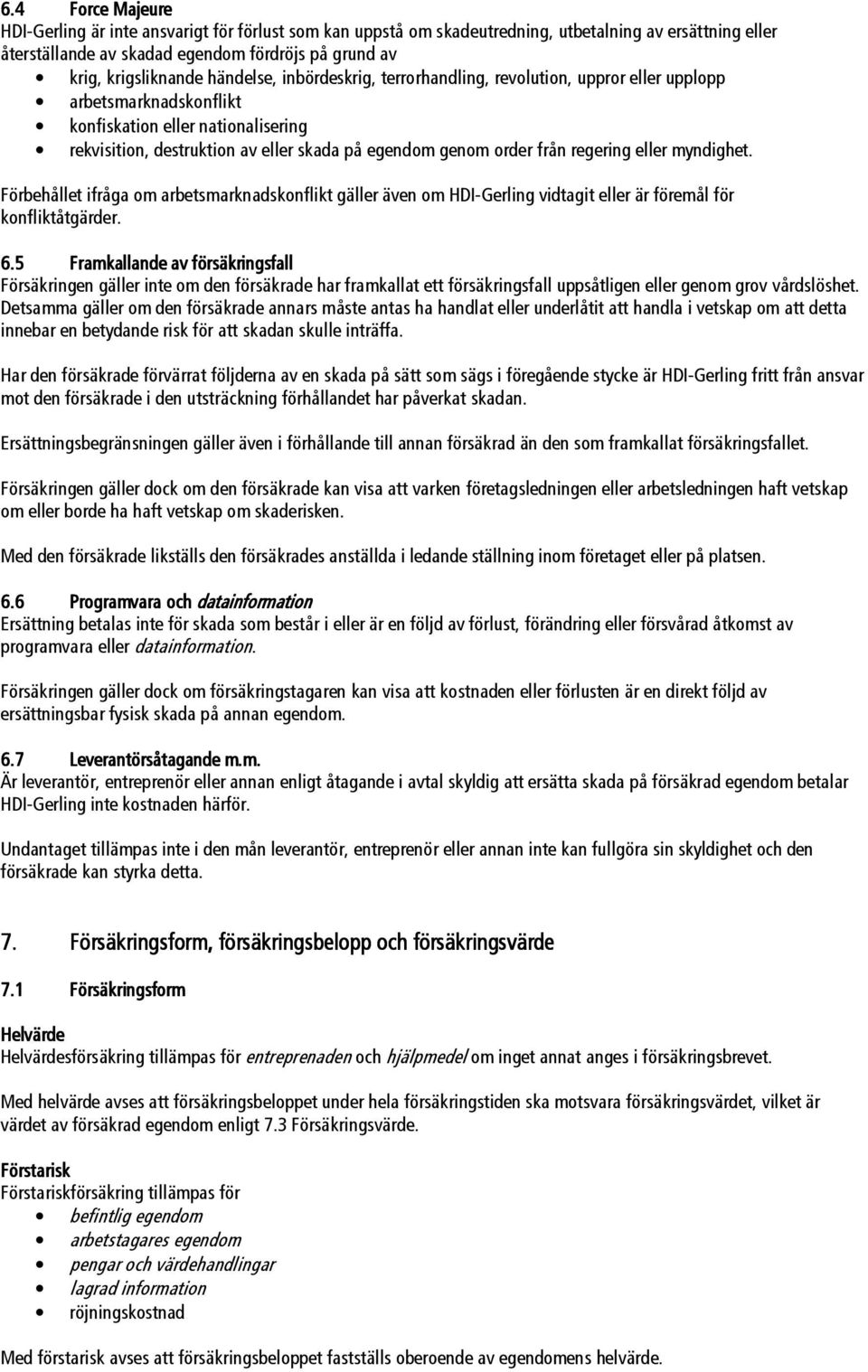 regering eller myndighet. Förbehållet ifråga om arbetsmarknadskonflikt gäller även om HDI-Gerling vidtagit eller är föremål för konfliktåtgärder. 6.