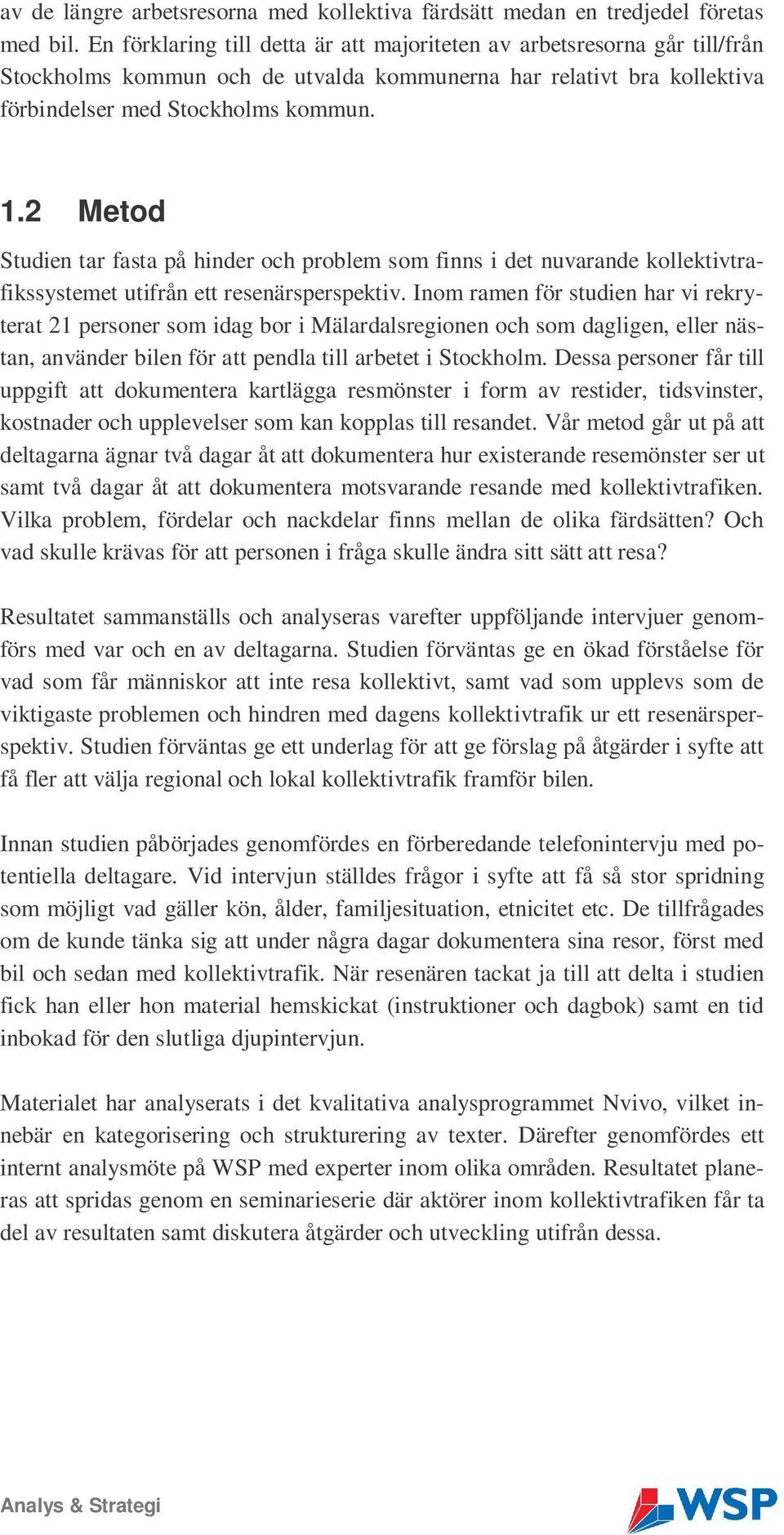 2 Metod Studien tar fasta på hinder och problem som finns i det nuvarande kollektivtrafikssystemet utifrån ett resenärsperspektiv.