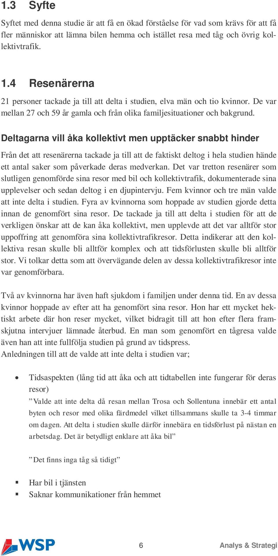 Deltagarna vill åka kollektivt men upptäcker snabbt hinder Från det att resenärerna tackade ja till att de faktiskt deltog i hela studien hände ett antal saker som påverkade deras medverkan.