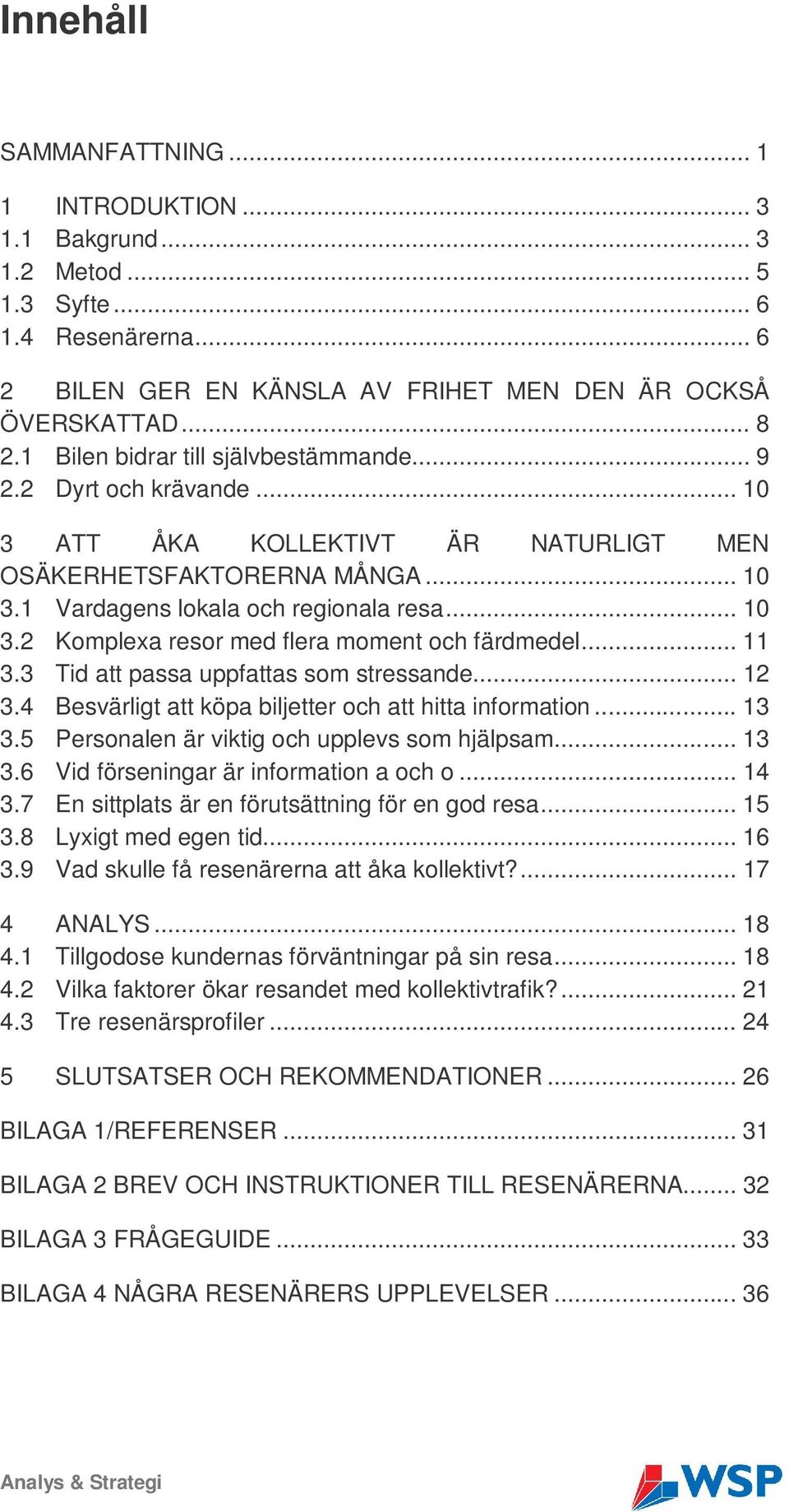 .. 11 3.3 Tid att passa uppfattas som stressande... 12 3.4 Besvärligt att köpa biljetter och att hitta information... 13 3.5 Personalen är viktig och upplevs som hjälpsam... 13 3.6 Vid förseningar är information a och o.