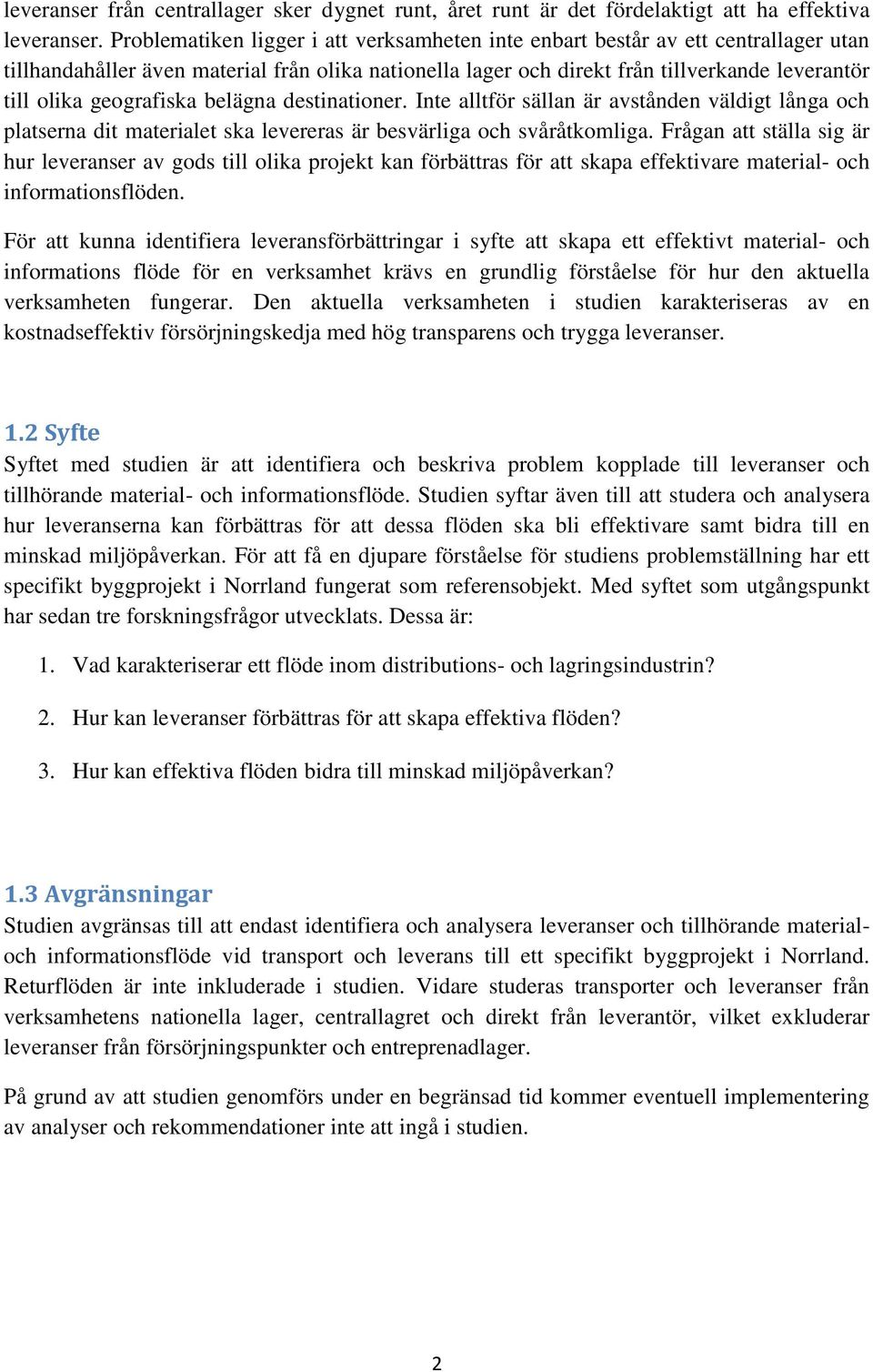 geografiska belägna destinationer. Inte alltför sällan är avstånden väldigt långa och platserna dit materialet ska levereras är besvärliga och svåråtkomliga.