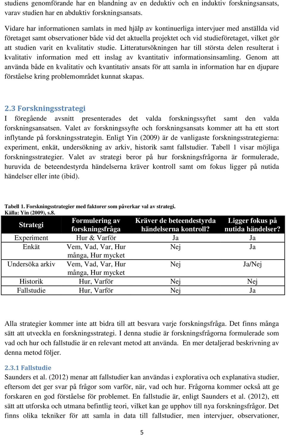 studien varit en kvalitativ studie. Litteratursökningen har till största delen resulterat i kvalitativ information med ett inslag av kvantitativ informationsinsamling.