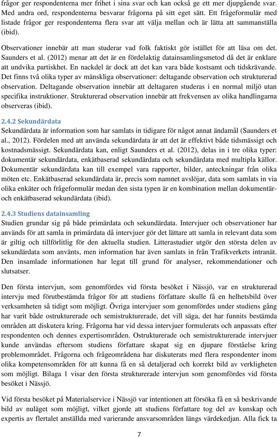 Observationer innebär att man studerar vad folk faktiskt gör istället för att läsa om det. Saunders et al.