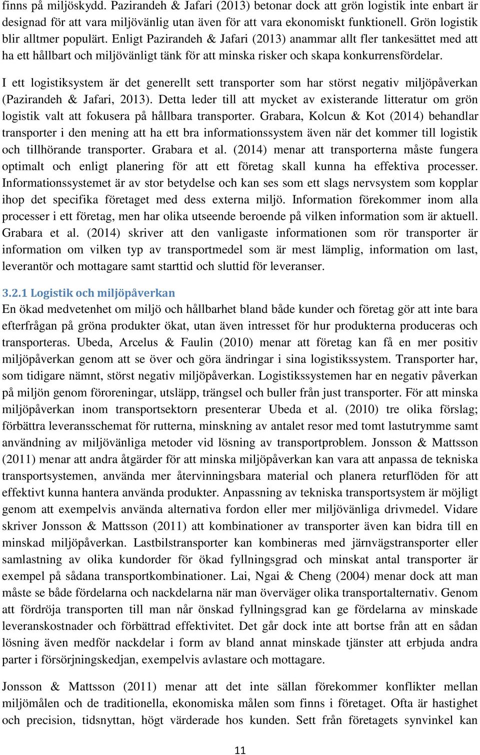 I ett logistiksystem är det generellt sett transporter som har störst negativ miljöpåverkan (Pazirandeh & Jafari, 2013).