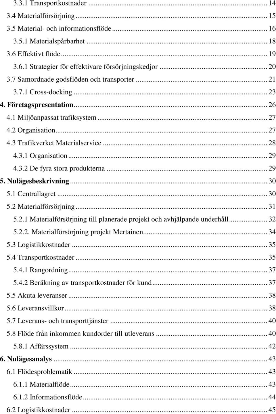 .. 28 4.3.1 Organisation... 29 4.3.2 De fyra stora produkterna... 29 5. Nulägesbeskrivning... 30 5.1 Centrallagret... 30 5.2 Materialförsörjning... 31 5.2.1 Materialförsörjning till planerade projekt och avhjälpande underhåll.