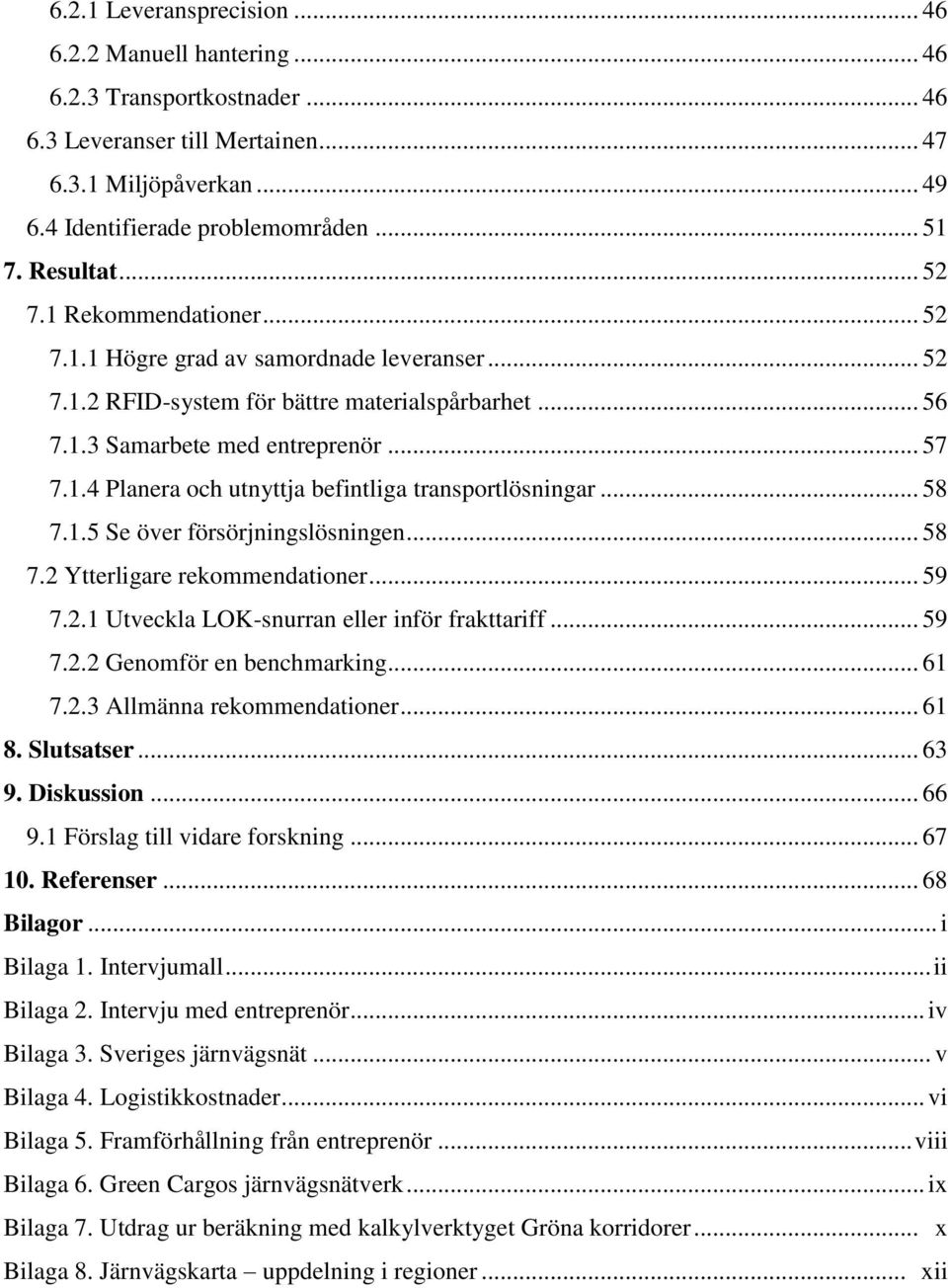 .. 58 7.1.5 Se över försörjningslösningen... 58 7.2 Ytterligare rekommendationer... 59 7.2.1 Utveckla LOK-snurran eller inför frakttariff... 59 7.2.2 Genomför en benchmarking... 61 7.2.3 Allmänna rekommendationer.