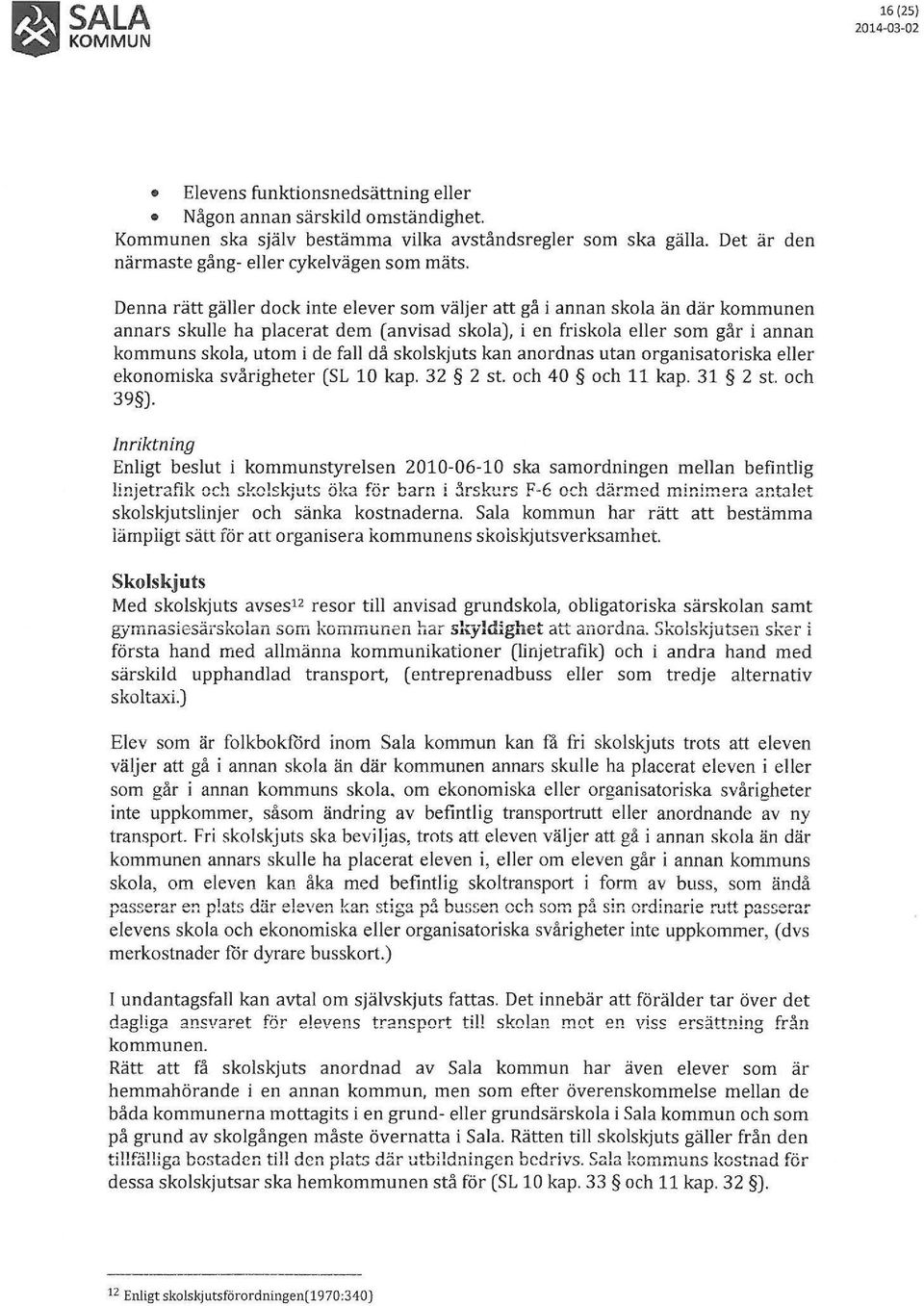 de fall då skolskjuts kan anordnas utan organisatoriska eller ekonomiska svårigheter (SL 10 kap. 32 2 st. och 40 och 11 kap. 31 2 st. och 39 ).