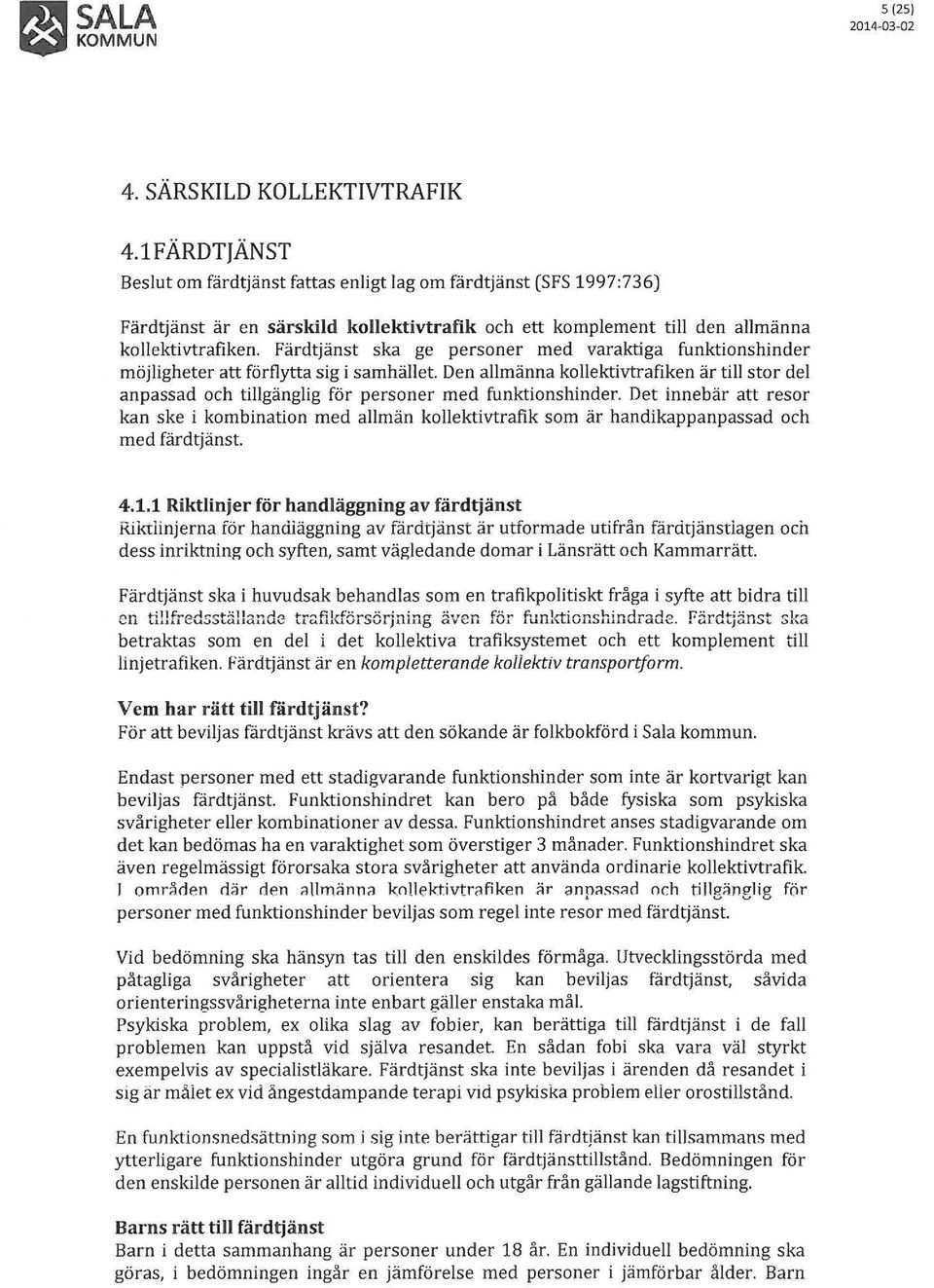 Färdtjänst ska ge personer med varaktiga funktionshinder möjligheter att förflytta sig i samhället.