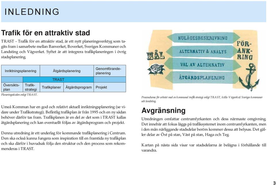 TRAST Trafi kplaner Åtgärdsprogram Projekt Umeå Kommun har en god och relativt aktuell inriktningsplanering (se vidare under Trafikstrategi).