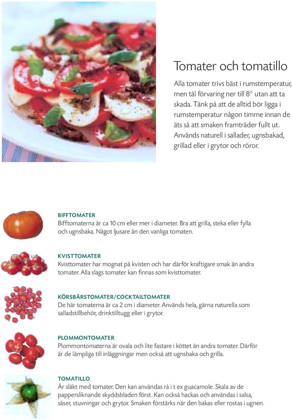 BIFFTOMATER Bifftomaterna är ca 10 cm eller mer i diameter. Bra att grilla, steka eller fylla och ugnsbaka. Något ljusare än den vanliga tomaten.