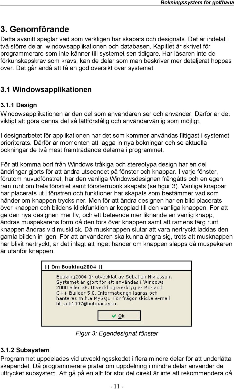 Det går ändå att få en god översikt över systemet. 3.1 Windowsapplikationen 3.1.1 Design Windowsapplikationen är den del som användaren ser och använder.