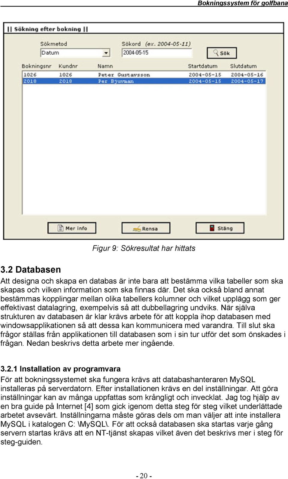 När själva strukturen av databasen är klar krävs arbete för att koppla ihop databasen med windowsapplikationen så att dessa kan kommunicera med varandra.