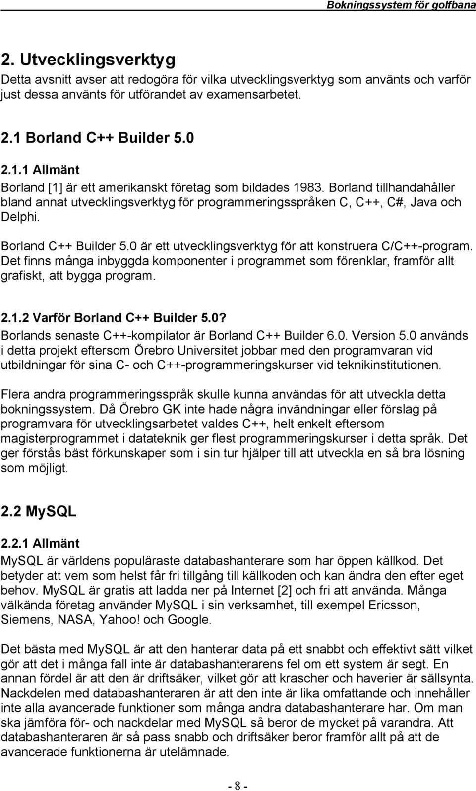 Borland tillhandahåller bland annat utvecklingsverktyg för programmeringsspråken C, C++, C#, Java och Delphi. Borland C++ Builder 5.0 är ett utvecklingsverktyg för att konstruera C/C++-program.