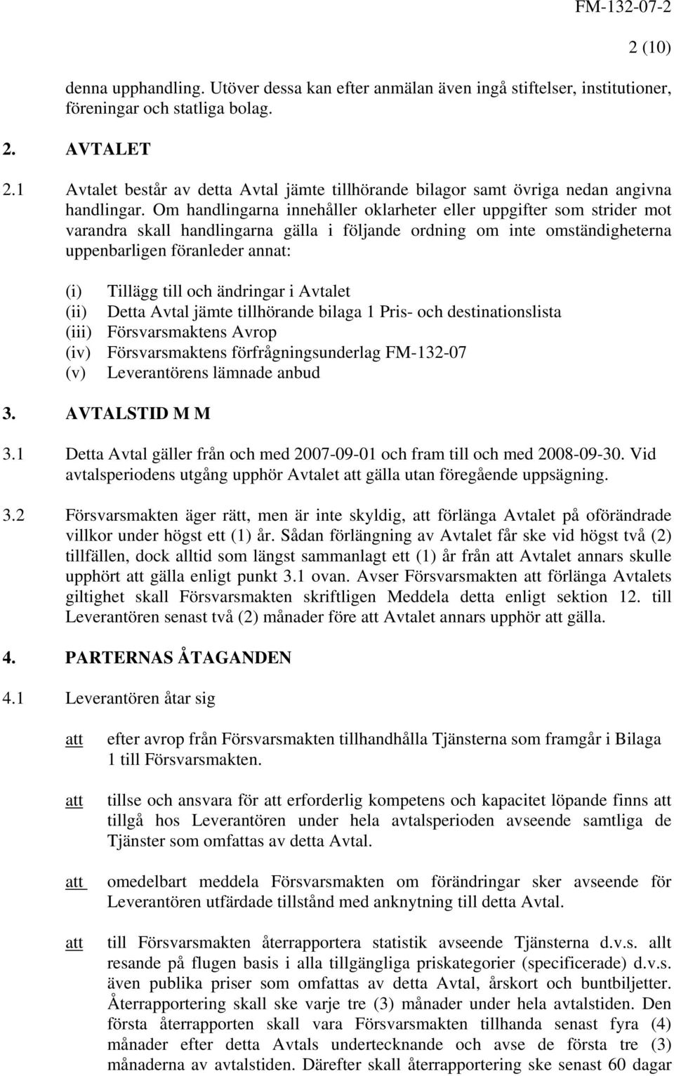 Om handlingarna innehåller oklarheter eller uppgifter som strider mot varandra skall handlingarna gälla i följande ordning om inte omständigheterna uppenbarligen föranleder annat: (i) Tillägg till