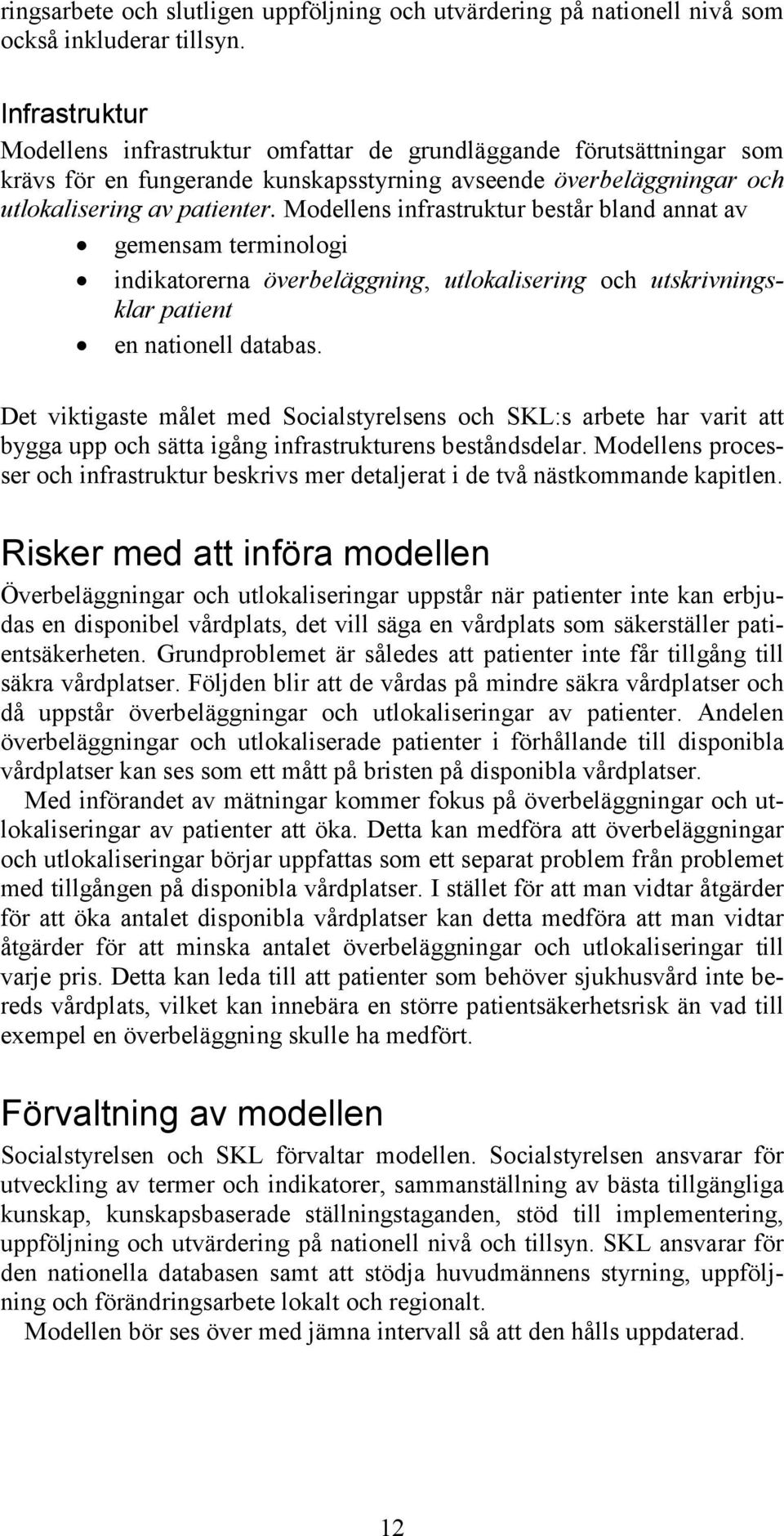 Modellens infrastruktur består bland annat av gemensam terminologi indikatorerna överbeläggning, utlokalisering och utskrivningsklar patient en nationell databas.