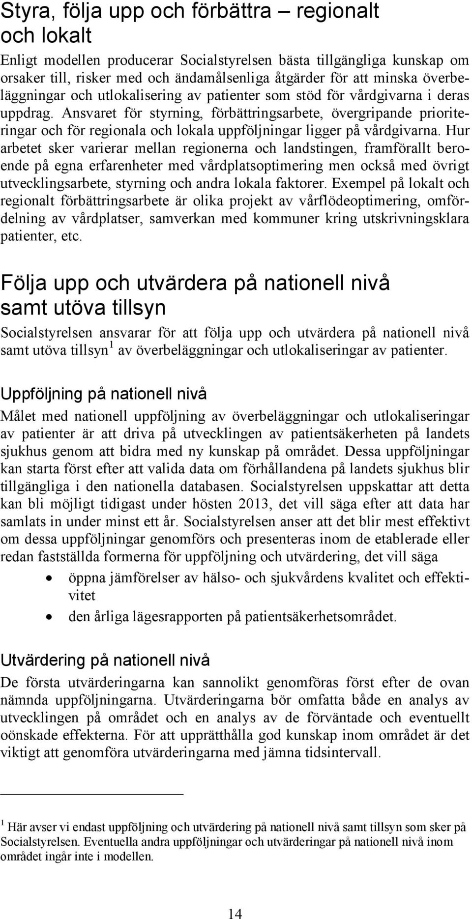 Ansvaret för styrning, förbättringsarbete, övergripande prioriteringar och för regionala och lokala uppföljningar ligger på vårdgivarna.