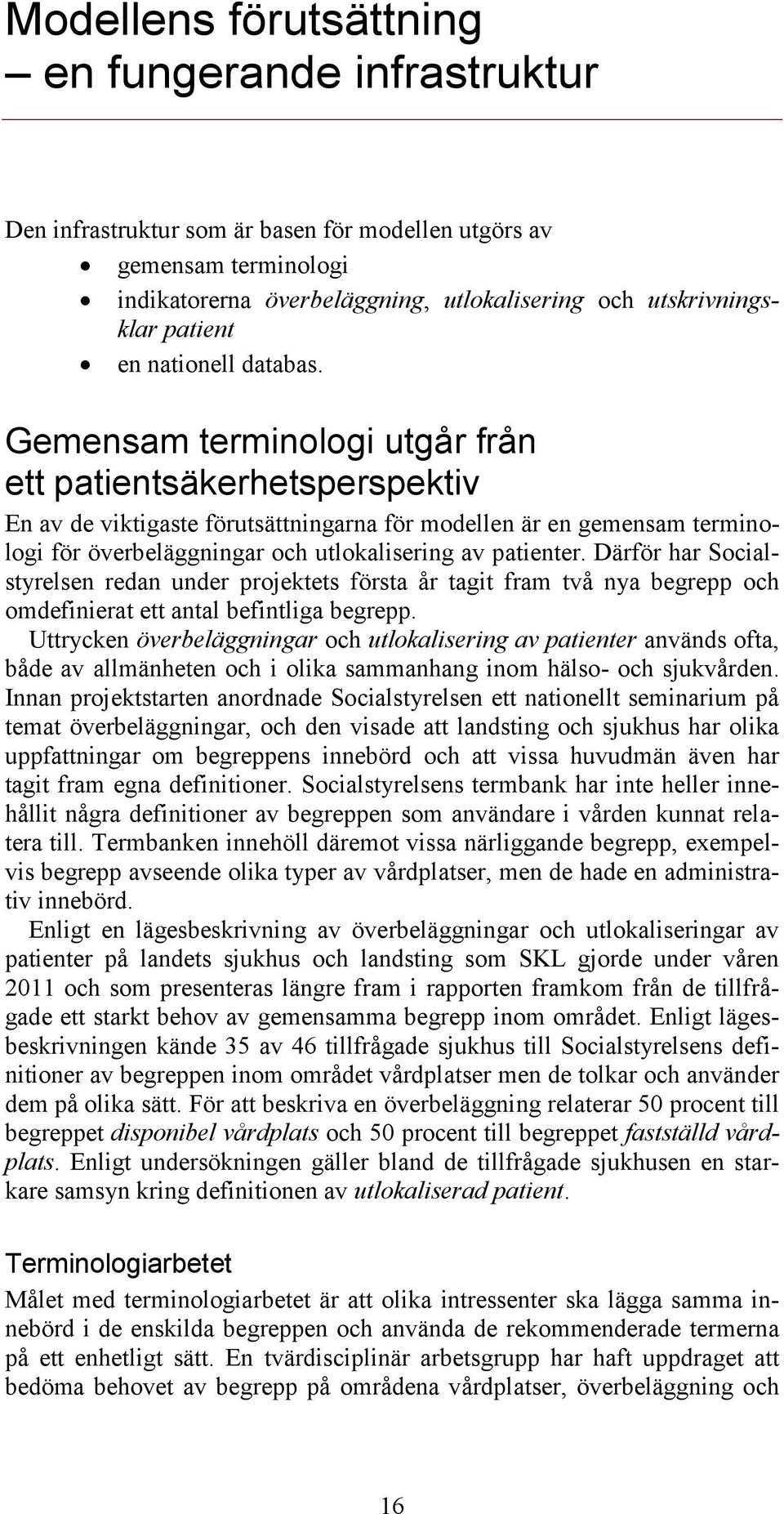 Gemensam terminologi utgår från ett patientsäkerhetsperspektiv En av de viktigaste förutsättningarna för modellen är en gemensam terminologi för överbeläggningar och utlokalisering av patienter.