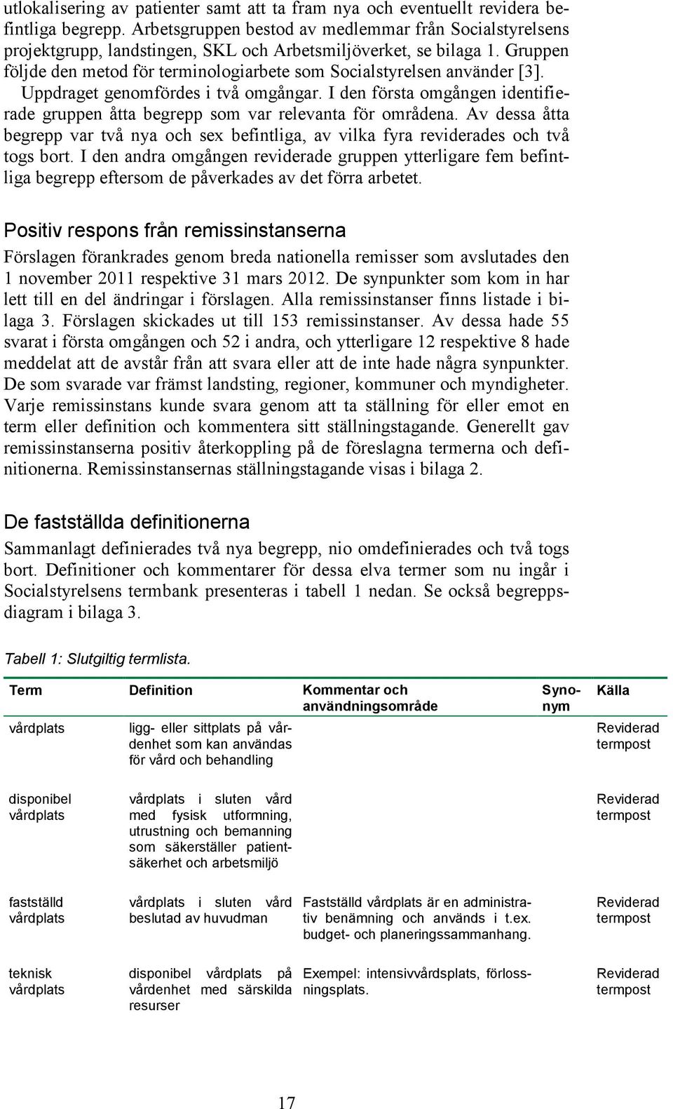 Gruppen följde den metod för terminologiarbete som Socialstyrelsen använder [3]. Uppdraget genomfördes i två omgångar.