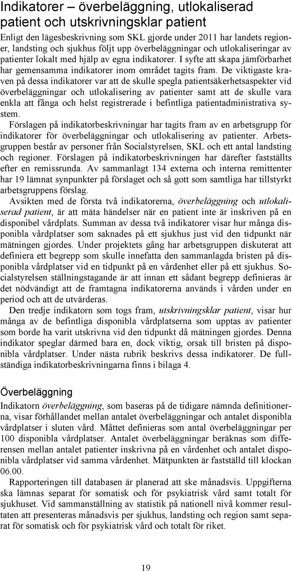 De viktigaste kraven på dessa indikatorer var att de skulle spegla patientsäkerhetsaspekter vid överbeläggningar och utlokalisering av patienter samt att de skulle vara enkla att fånga och helst