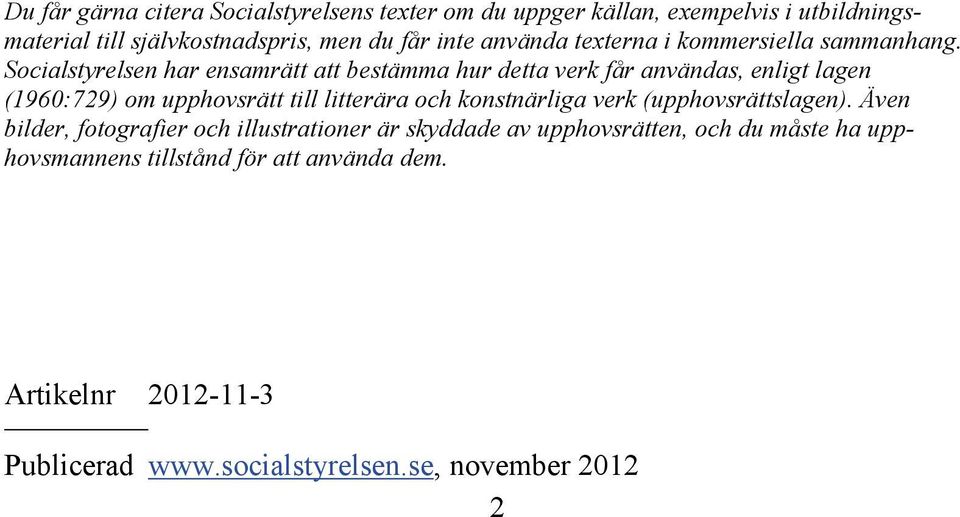 Socialstyrelsen har ensamrätt att bestämma hur detta verk får användas, enligt lagen (1960:729) om upphovsrätt till litterära och