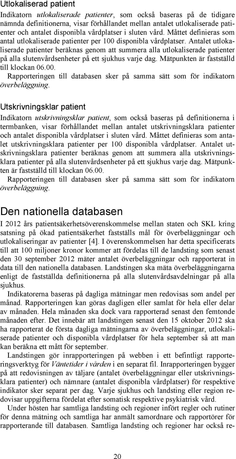 Antalet utlokaliserade patienter beräknas genom att summera alla utlokaliserade patienter på alla slutenvårdsenheter på ett sjukhus varje dag. Mätpunkten är fastställd till klockan 06.00.