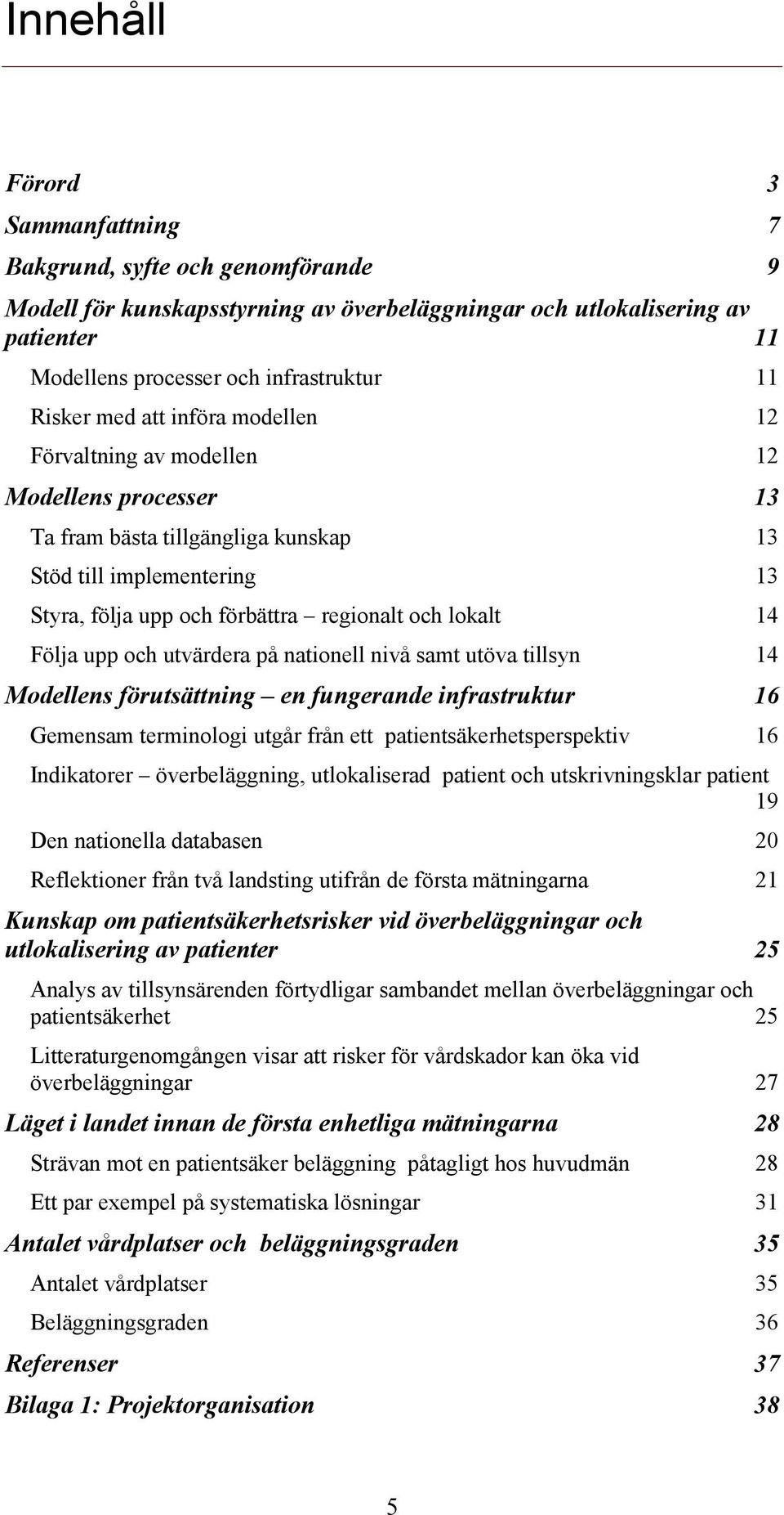 lokalt 14 Följa upp och utvärdera på nationell nivå samt utöva tillsyn 14 Modellens förutsättning en fungerande infrastruktur 16 Gemensam terminologi utgår från ett patientsäkerhetsperspektiv 16