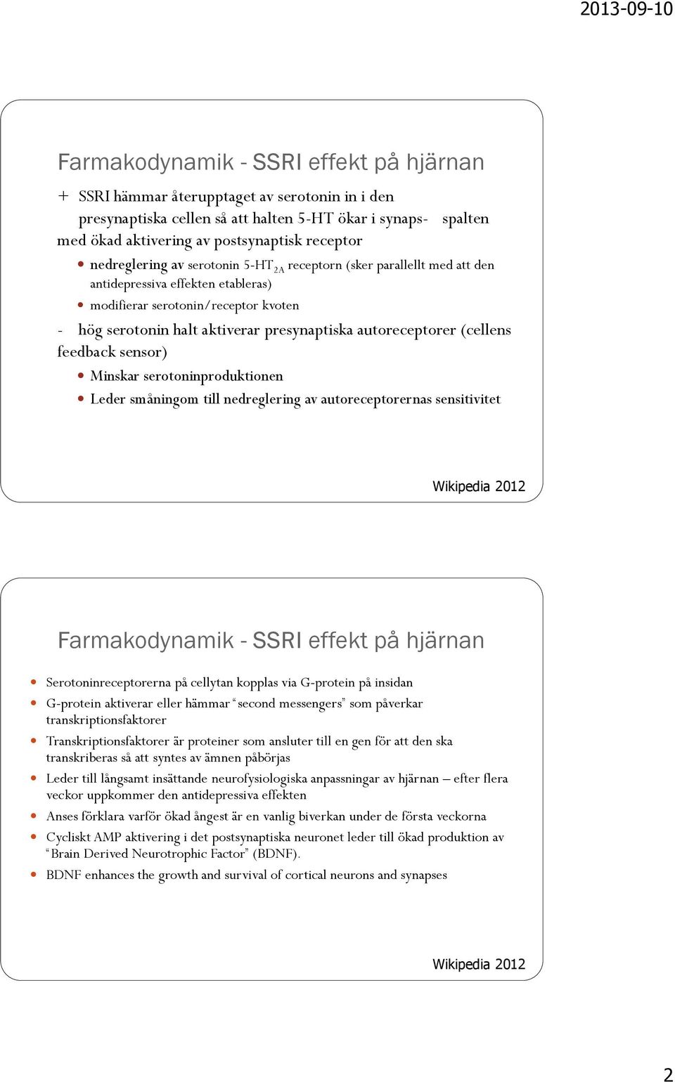 autoreceptorer (cellens feedback sensor) Minskar serotoninproduktionen Leder småningom till nedreglering av autoreceptorernas sensitivitet Wikipedia 2012 Farmakodynamik - SSRI effekt på hjärnan