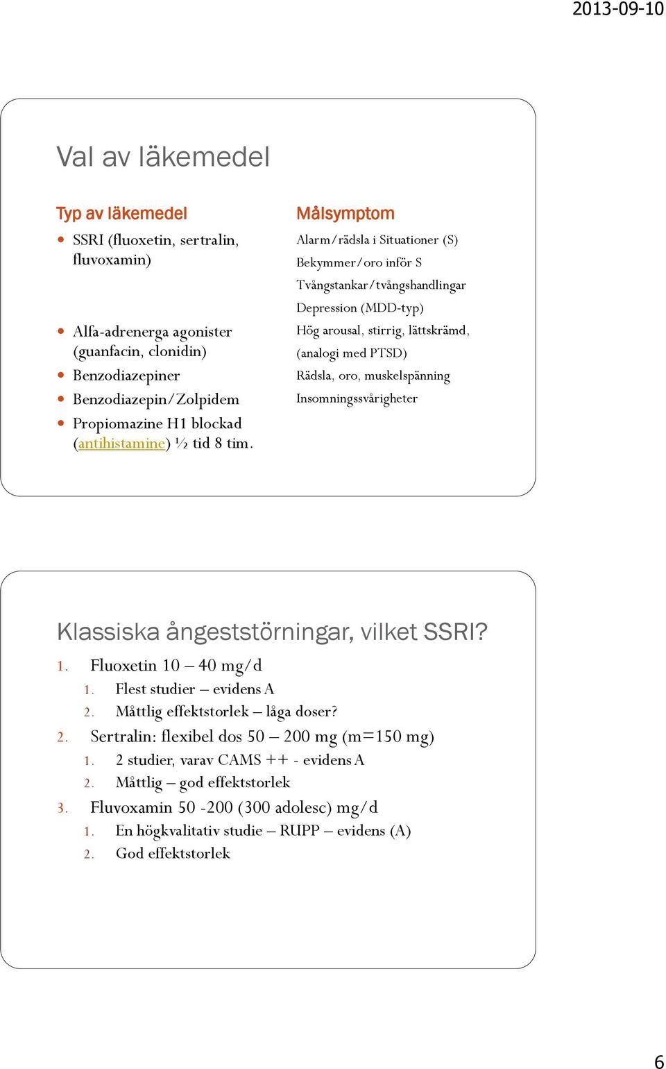 Målsymptom Alarm/rädsla i Situationer (S) Bekymmer/oro inför S Tvångstankar/tvångshandlingar Depression (MDD-typ) Hög arousal, stirrig, lättskrämd, (analogi med PTSD) Rädsla, oro, muskelspänning