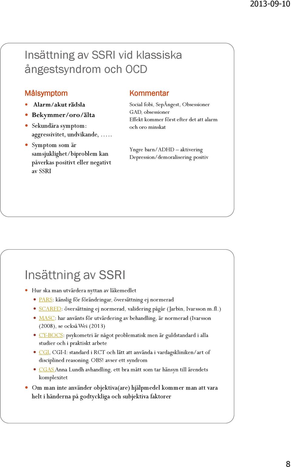 minskat Yngre barn/adhd aktivering Depression/demoralisering positiv Insättning av SSRI Hur ska man utvärdera nyttan av läkemedlet PARS: känslig för förändringar, översättning ej normerad SCARED: