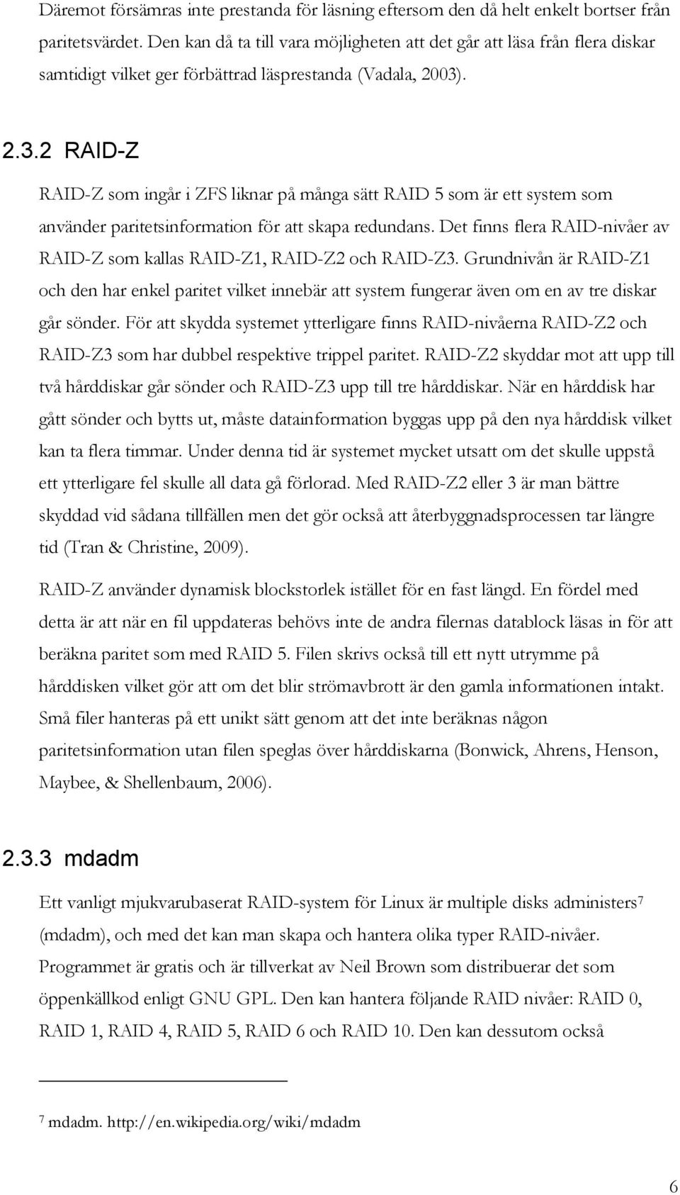 . 2.3.2 RAID-Z RAID-Z som ingår i ZFS liknar på många sätt RAID 5 som är ett system som använder paritetsinformation för att skapa redundans.