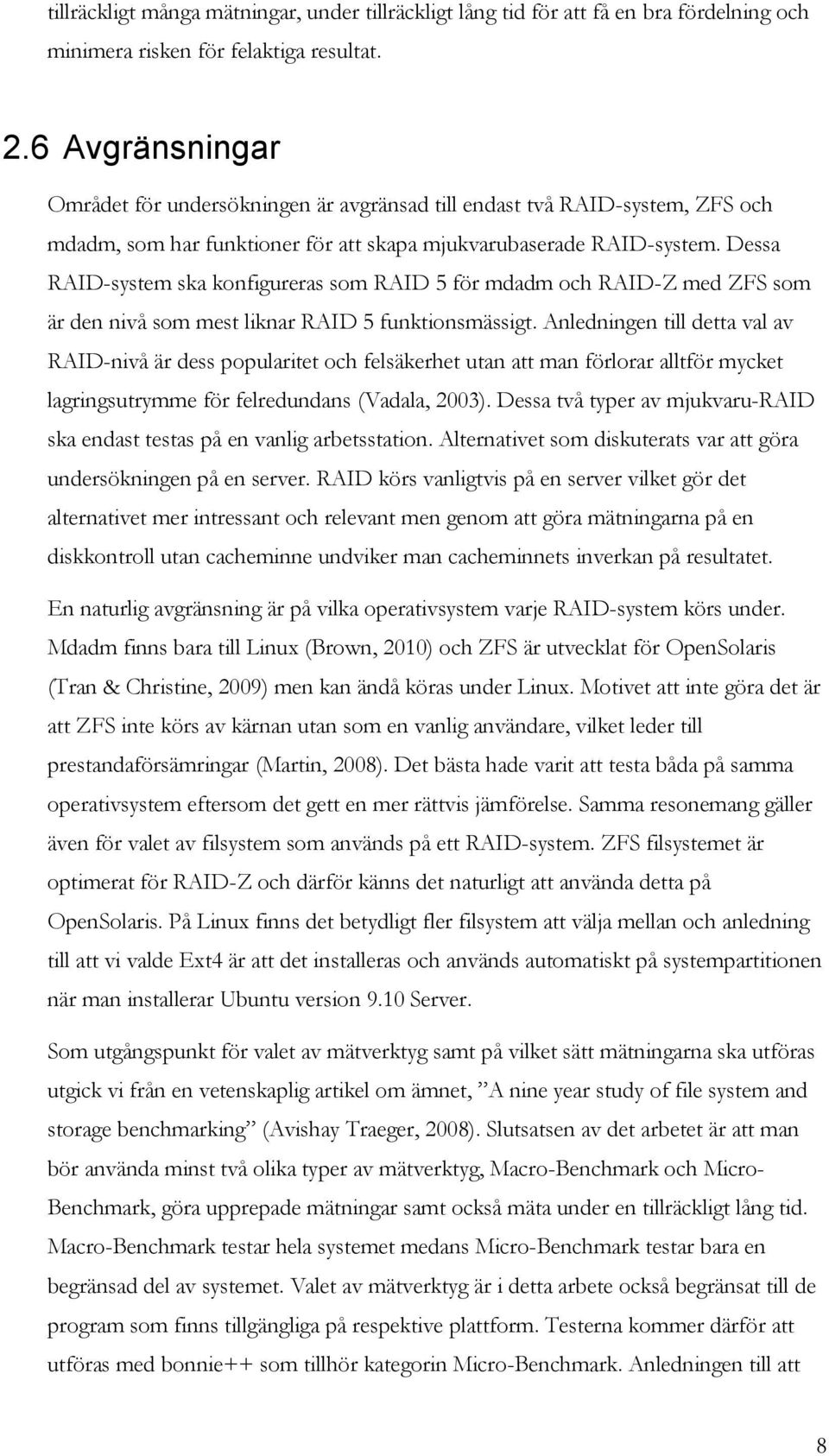 Dessa RAID-system ska konfigureras som RAID 5 för mdadm och RAID-Z med ZFS som är den nivå som mest liknar RAID 5 funktionsmässigt.