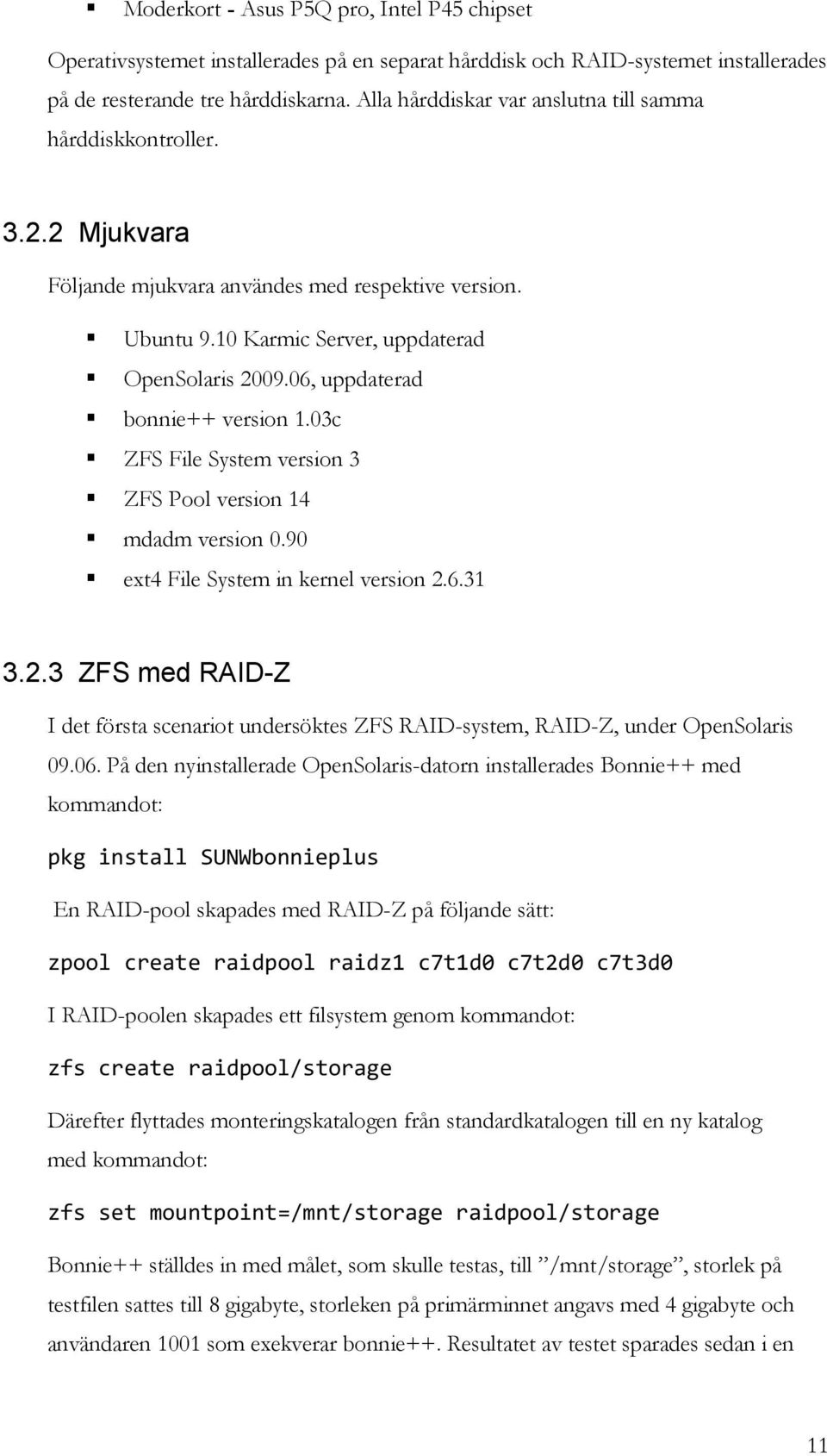 06, uppdaterad bonnie++ version 1.03c ZFS File System version 3 ZFS Pool version 14 mdadm version 0.90 ext4 File System in kernel version 2.