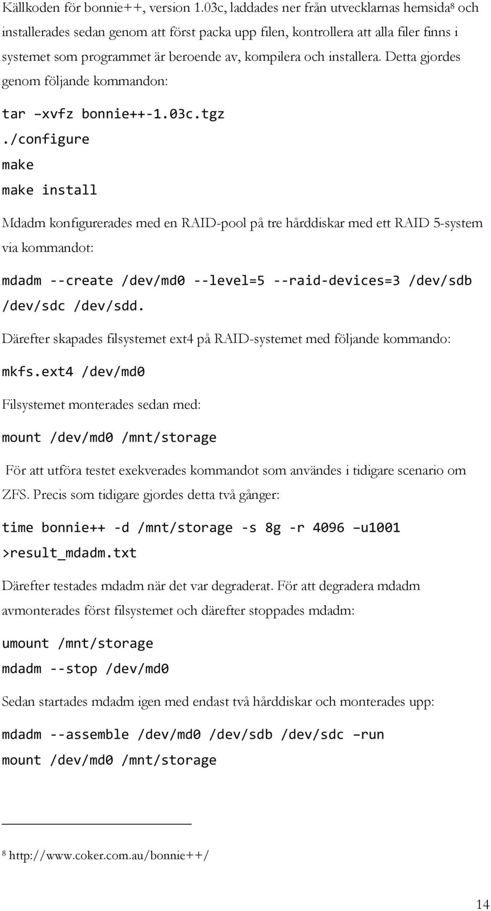 installera. Detta gjordes genom följande kommandon: tar xvfz bonnie++-1.03c.tgz.