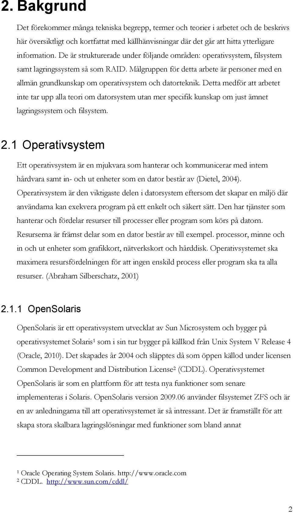 Målgruppen för detta arbete är personer med en allmän grundkunskap om operativsystem och datorteknik.