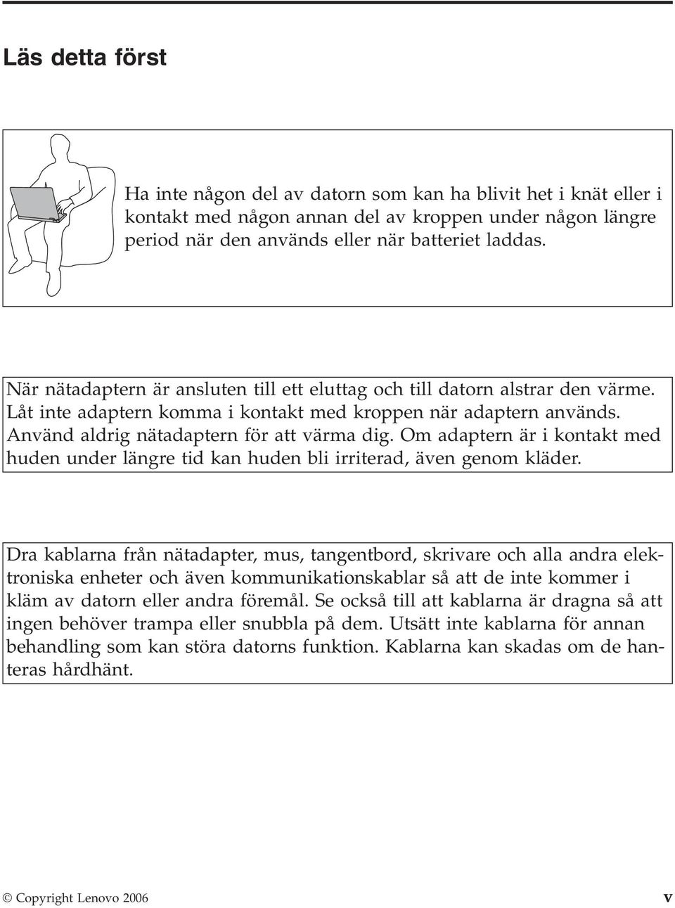 Om adaptern är i kontakt med huden under längre tid kan huden bli irriterad, även genom kläder.