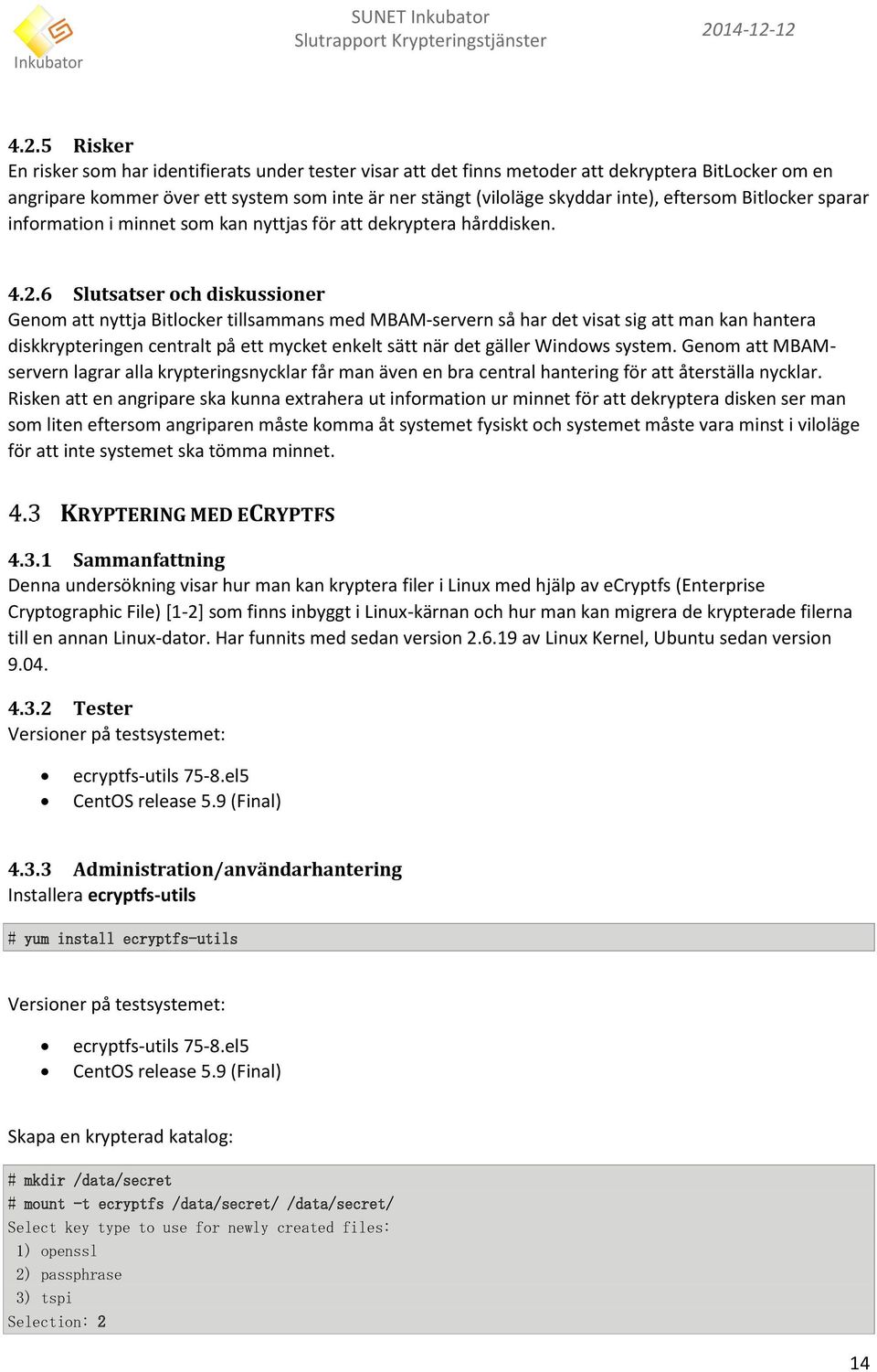 12 4.2.5 Risker En risker som har identifierats under tester visar att det finns metoder att dekryptera BitLocker om en angripare kommer över ett system som inte är ner stängt (viloläge skyddar