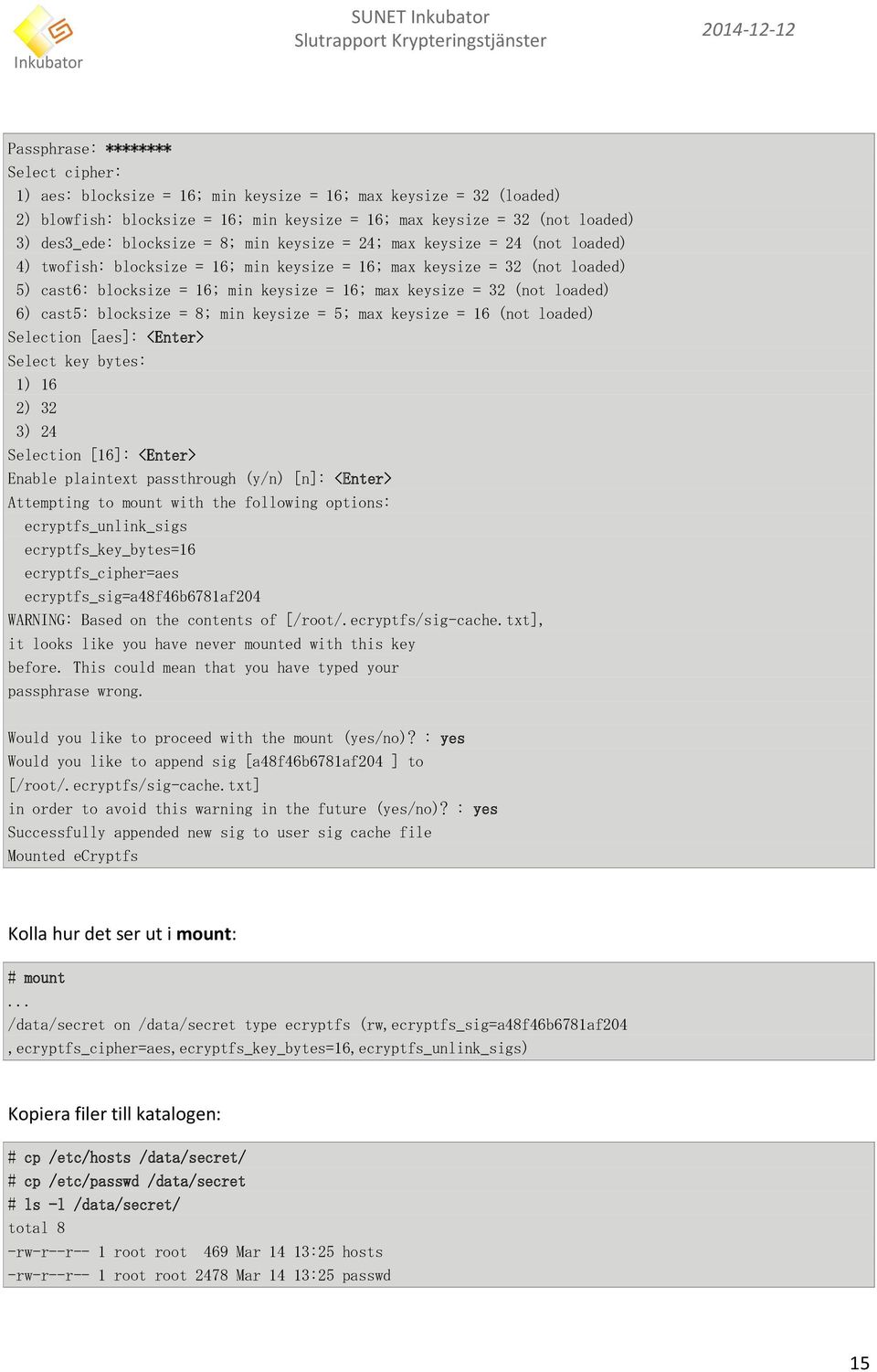 loaded) 5) cast6: blocksize = 16; min keysize = 16; max keysize = 32 (not loaded) 6) cast5: blocksize = 8; min keysize = 5; max keysize = 16 (not loaded) Selection [aes]: <Enter> Select key bytes: 1)