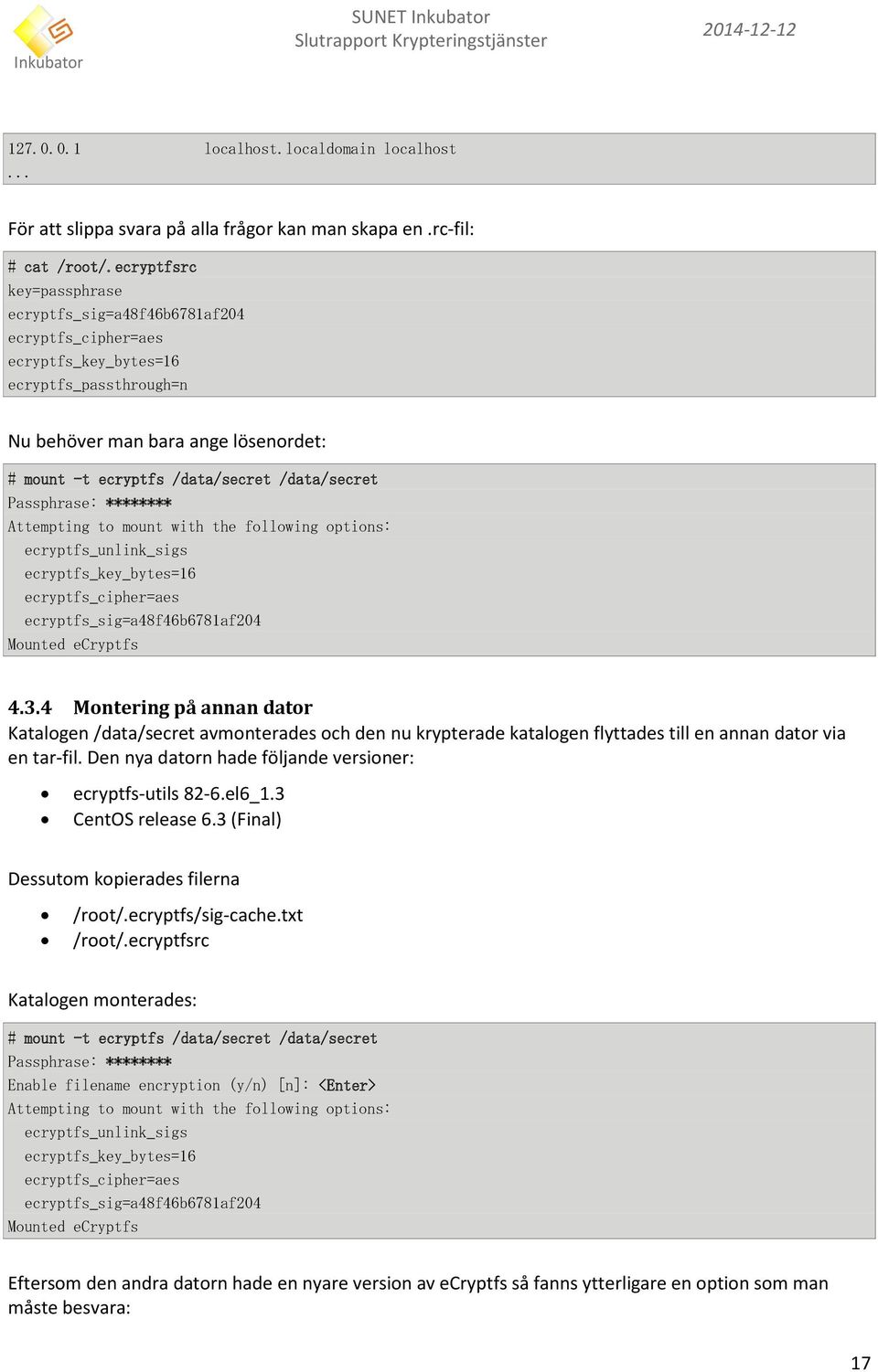 /data/secret Passphrase: ******** Attempting to mount with the following options: ecryptfs_unlink_sigs ecryptfs_key_bytes=16 ecryptfs_cipher=aes ecryptfs_sig=a48f46b6781af204 Mounted ecryptfs 4.3.